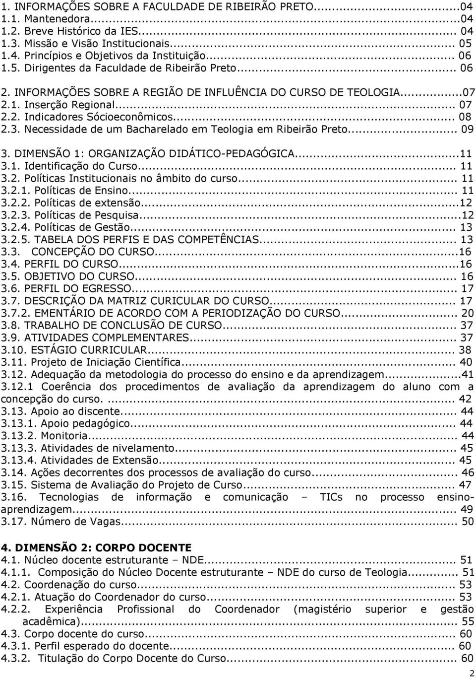 3. Necessidade de um Bacharelado em Teologia em Ribeirão Preto... 09 3. DIMENSÃO 1: ORGANIZAÇÃO DIDÁTICO-PEDAGÓGICA...11 3.1. Identificação do Curso... 11 3.2.