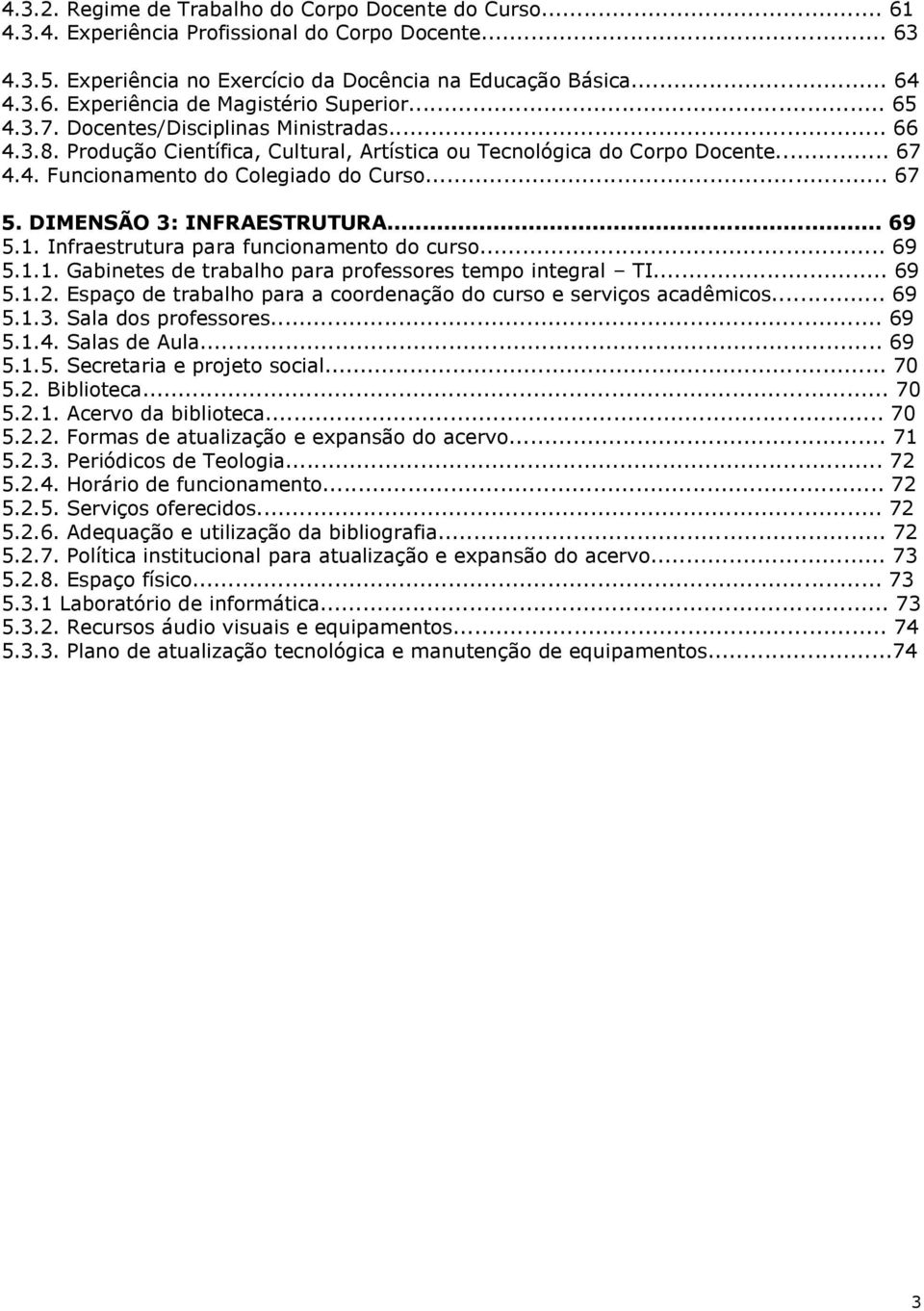 DIMENSÃO 3: INFRAESTRUTURA... 69 5.1. Infraestrutura para funcionamento do curso... 69 5.1.1. Gabinetes de trabalho para professores tempo integral TI... 69 5.1.2.