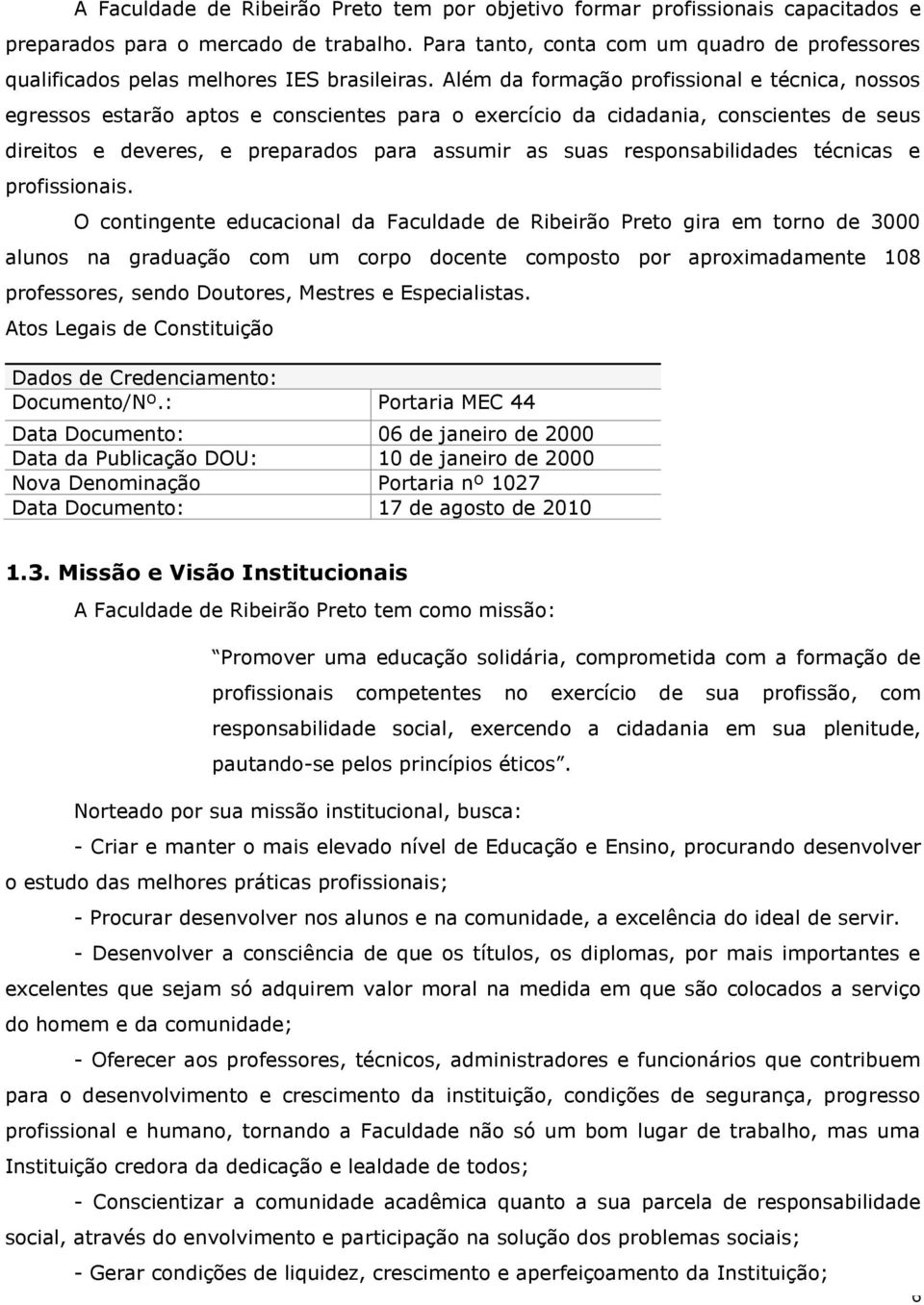 Além da formação profissional e técnica, nossos egressos estarão aptos e conscientes para o exercício da cidadania, conscientes de seus direitos e deveres, e preparados para assumir as suas