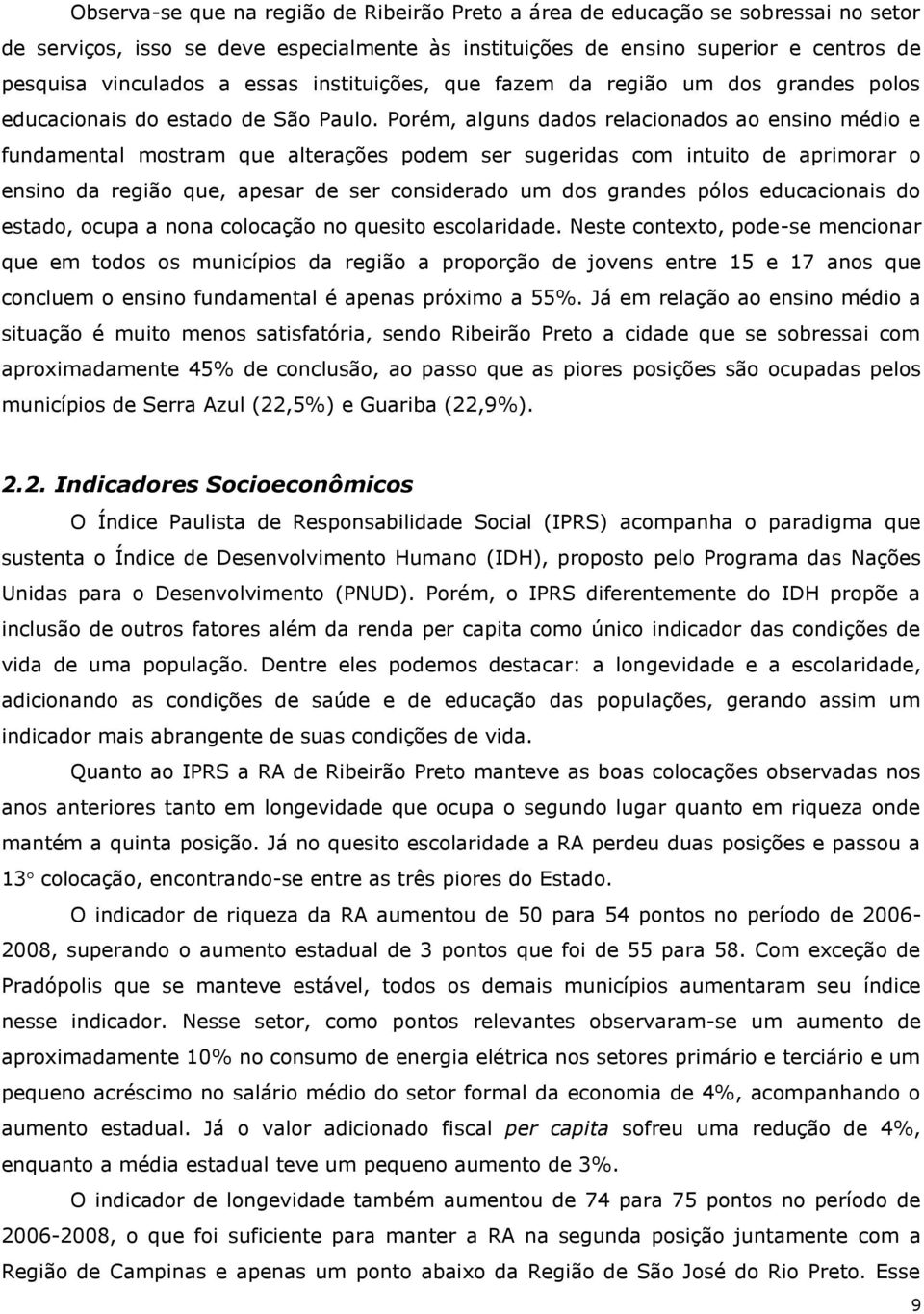 Porém, alguns dados relacionados ao ensino médio e fundamental mostram que alterações podem ser sugeridas com intuito de aprimorar o ensino da região que, apesar de ser considerado um dos grandes