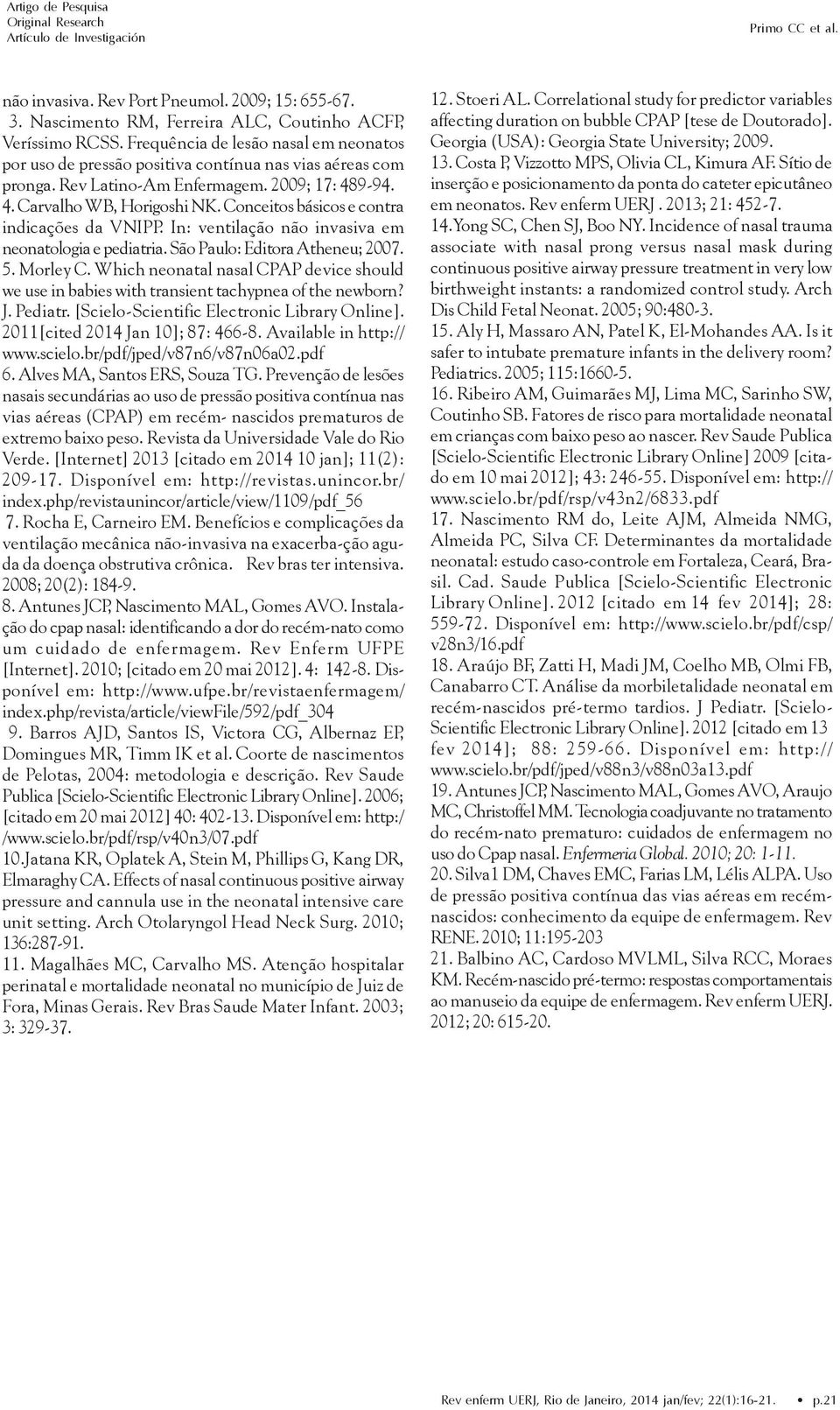 Conceitos básicos e contra indicações da VNIPP. In: ventilação não invasiva em neonatologia e pediatria. São Paulo: Editora Atheneu; 2007. 5. Morley C.