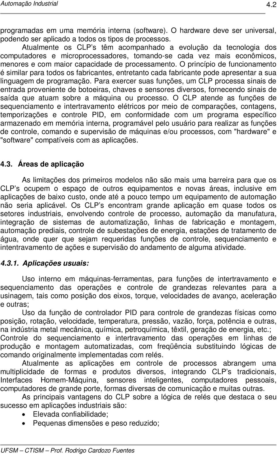 O princípio de funcionamento é similar para todos os fabricantes, entretanto cada fabricante pode apresentar a sua linguagem de programação.