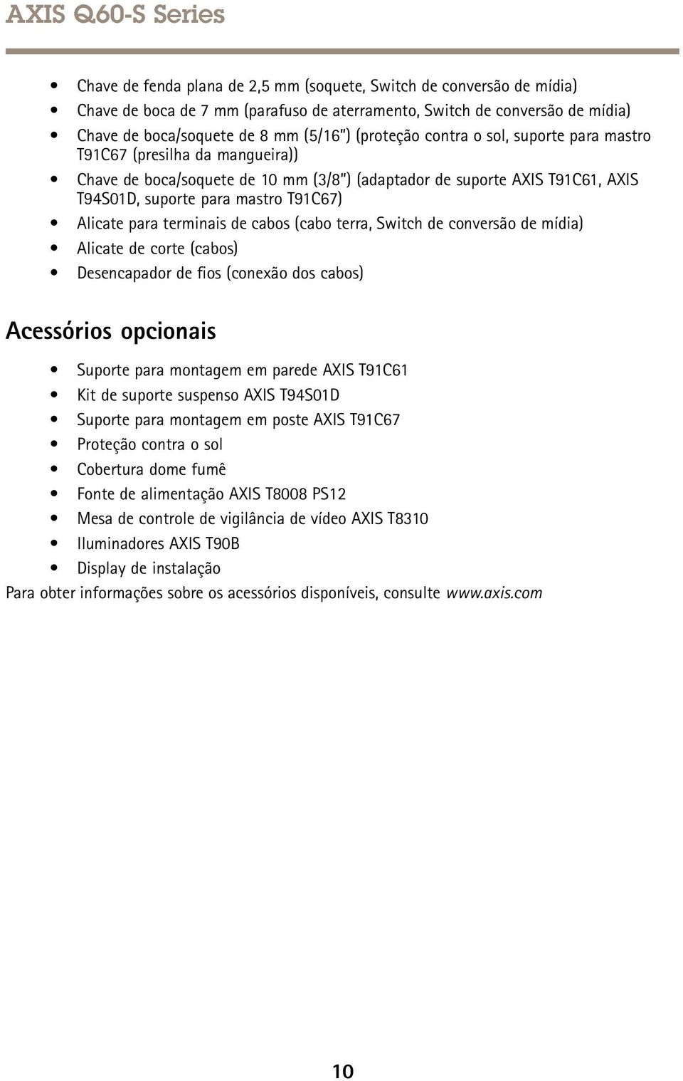 terminais de cabos (cabo terra, Switch de conversão de mídia) Alicate de corte (cabos) Desencapador de fios (conexão dos cabos) Acessórios opcionais Suporte para montagem em parede AXIS T91C61 Kit de