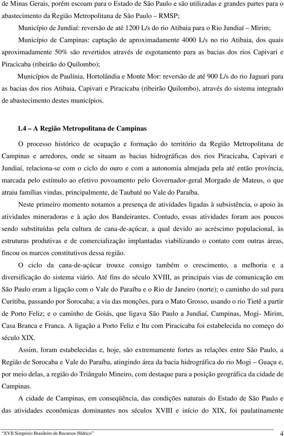 bacias dos rios Capivari e Piracicaba (ribeirão do Quilombo); Municípios de Paulínia, Hortolândia e Monte Mor: reversão de até 900 L/s do rio Jaguari para as bacias dos rios Atibaia, Capivari e