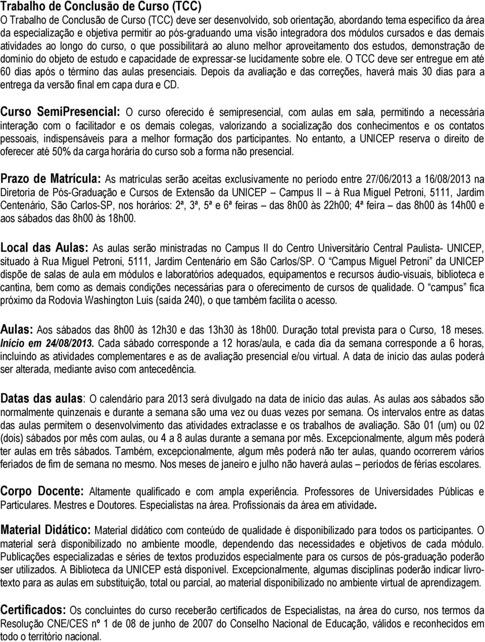 de estudo e capacidade de expressar-se lucidamente sobre ele. O TCC deve ser entregue em até 60 dias após o término das aulas presenciais.