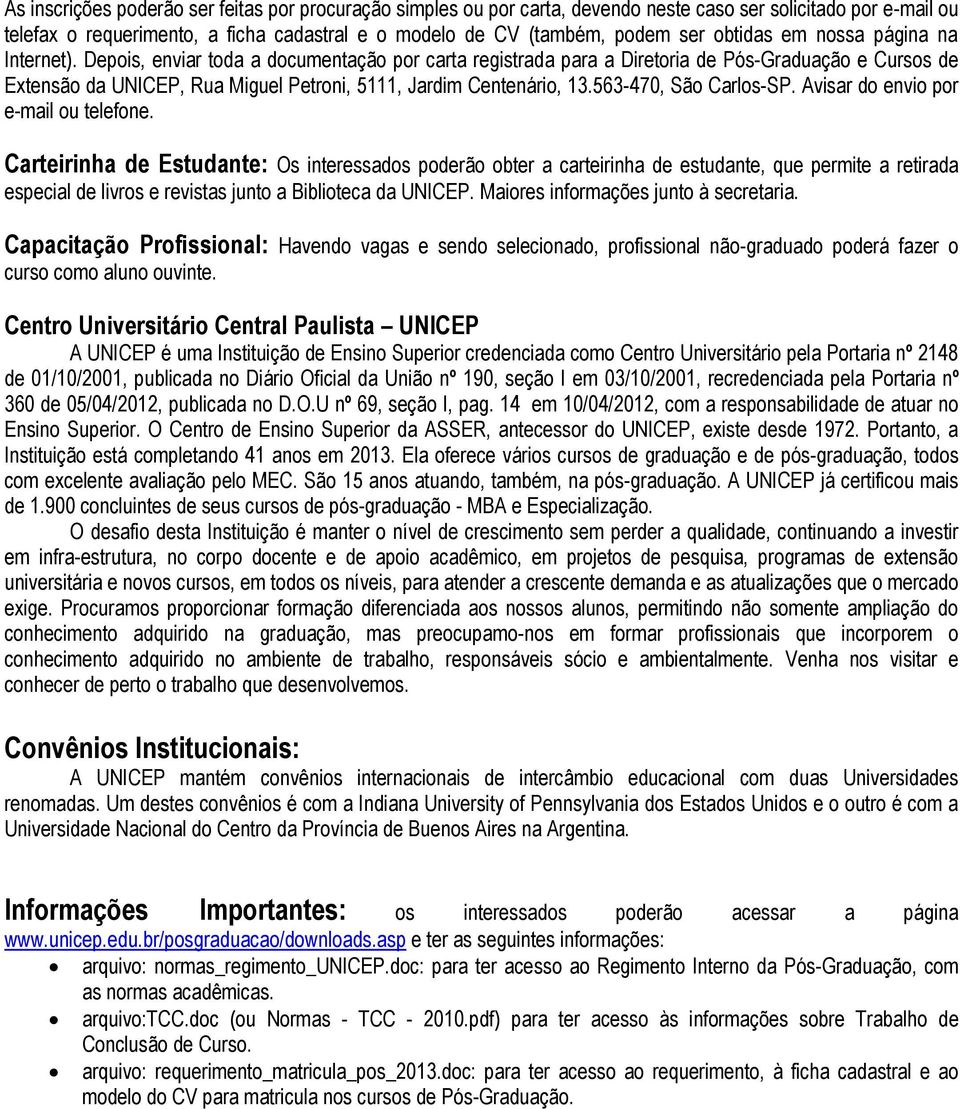 Depois, enviar toda a documentação por carta registrada para a Diretoria de Pós-Graduação e Cursos de Extensão da UNICEP, Rua Miguel Petroni, 5111, Jardim Centenário, 13.563-470, São Carlos-SP.