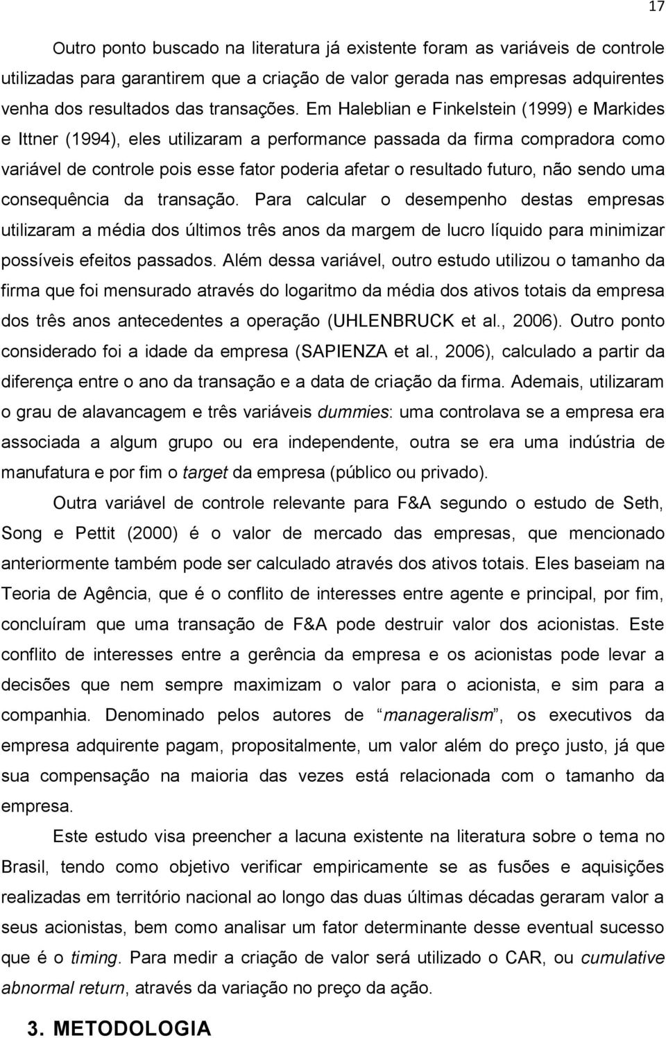 não sendo uma consequência da transação. Para calcular o desempenho destas empresas utilizaram a média dos últimos três anos da margem de lucro líquido para minimizar possíveis efeitos passados.