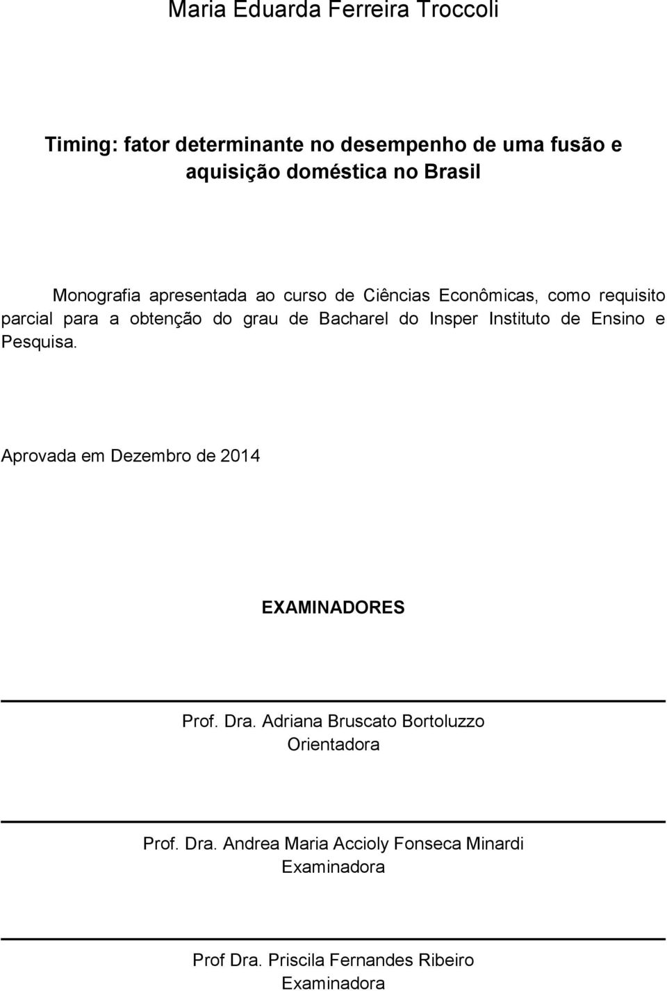 Insper Instituto de Ensino e Pesquisa. Aprovada em Dezembro de 2014 EXAMINADORES Prof. Dra.