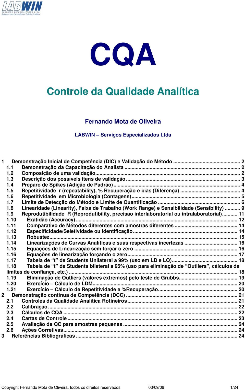 5 Repetitividade r (repeatability), % Recuperação e bias (Diferença)... 4 1.6 Repetitividade em Microbiologia (Contagens)... 5 1.7 Limite de Detecção do Método e Limite de Quantificação... 6 1.