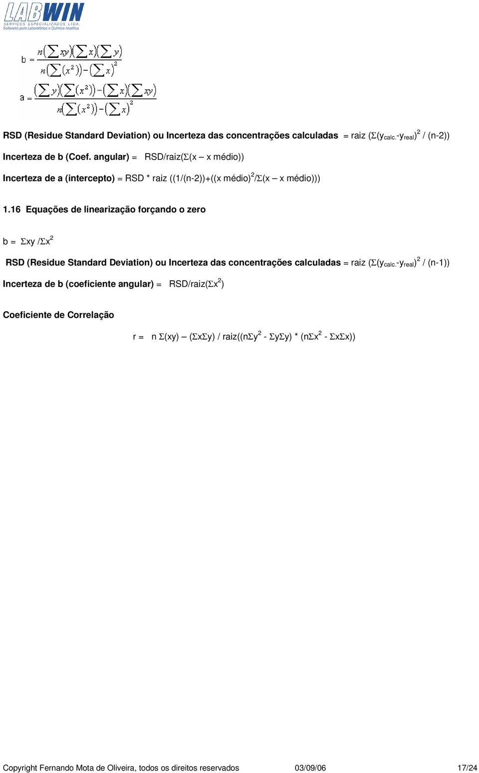 16 Equações de linearização forçando o zero b = Σxy /Σx 2 RSD (Residue Standard Deviation) ou Incerteza das concentrações calculadas = raiz (Σ(y calc.