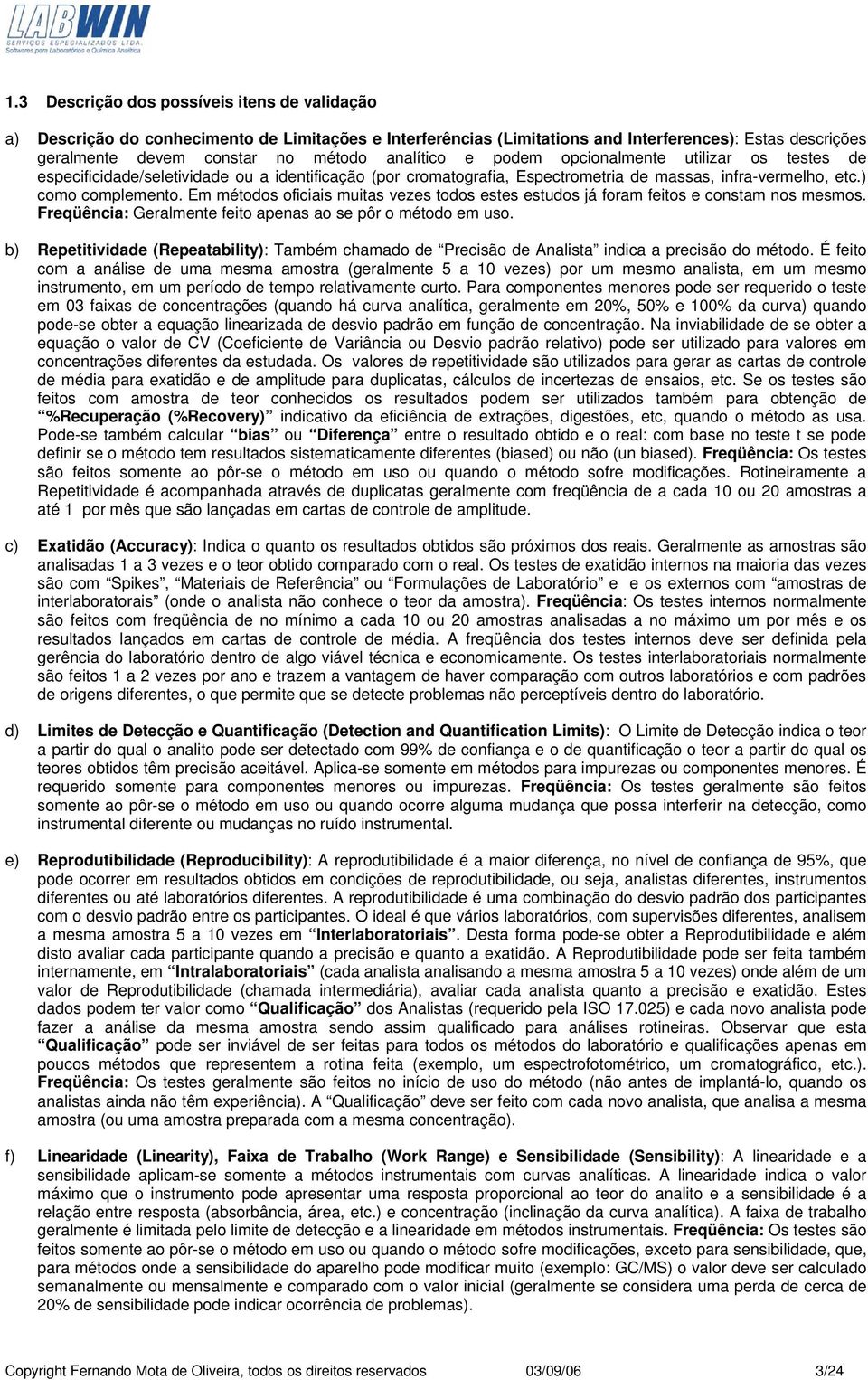 Em métodos oficiais muitas vezes todos estes estudos já foram feitos e constam nos mesmos. Freqüência: Geralmente feito apenas ao se pôr o método em uso.