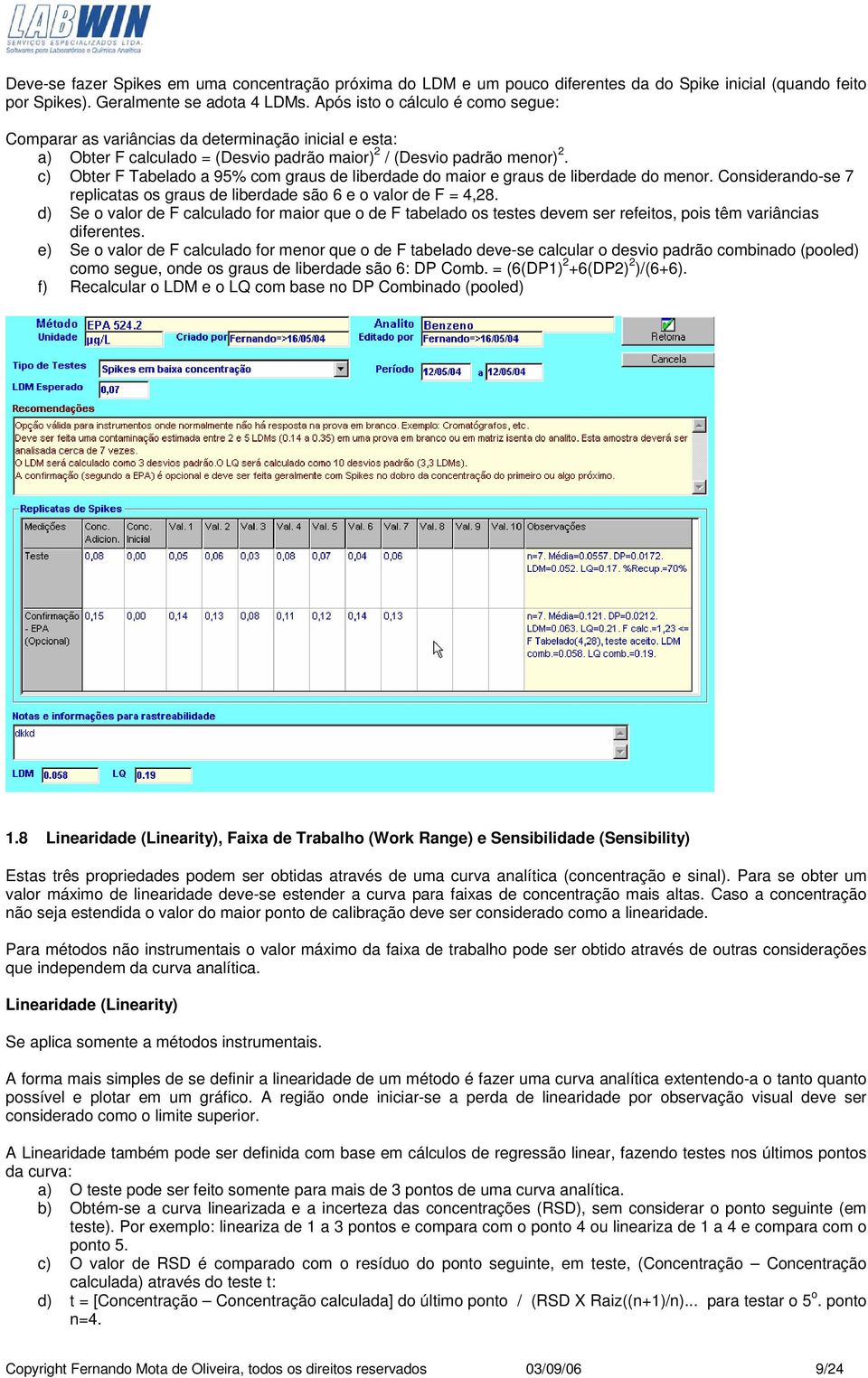 c) Obter F Tabelado a 95% com graus de liberdade do maior e graus de liberdade do menor. Considerando-se 7 replicatas os graus de liberdade são 6 e o valor de F = 4,28.