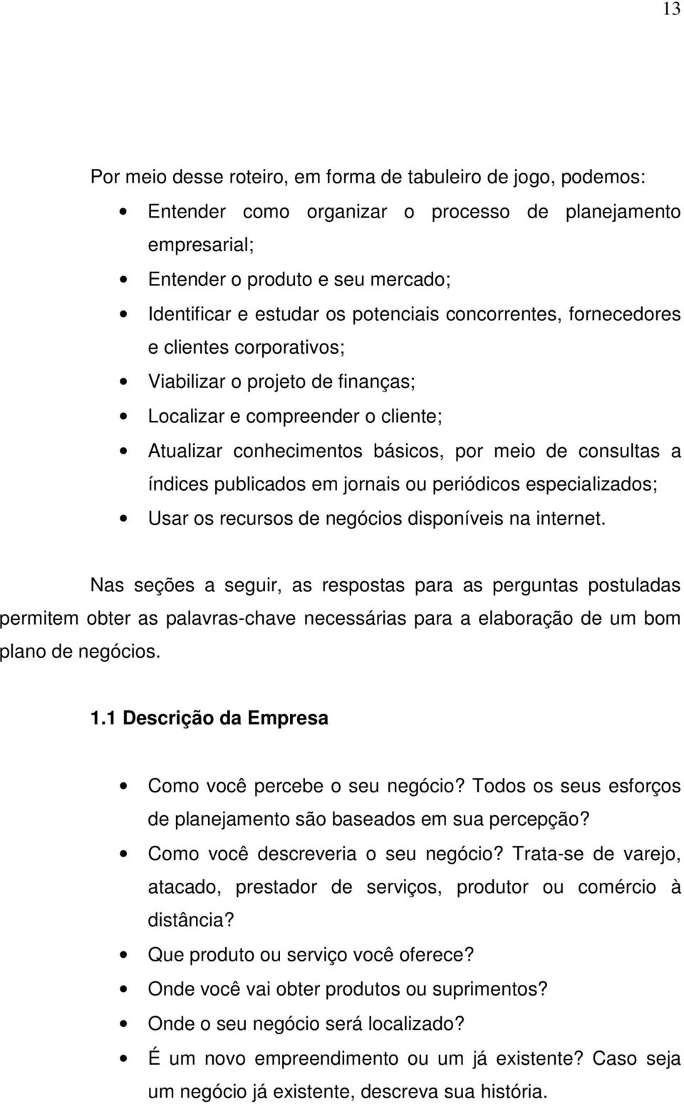 publicados em jornais ou periódicos especializados; Usar os recursos de negócios disponíveis na internet.