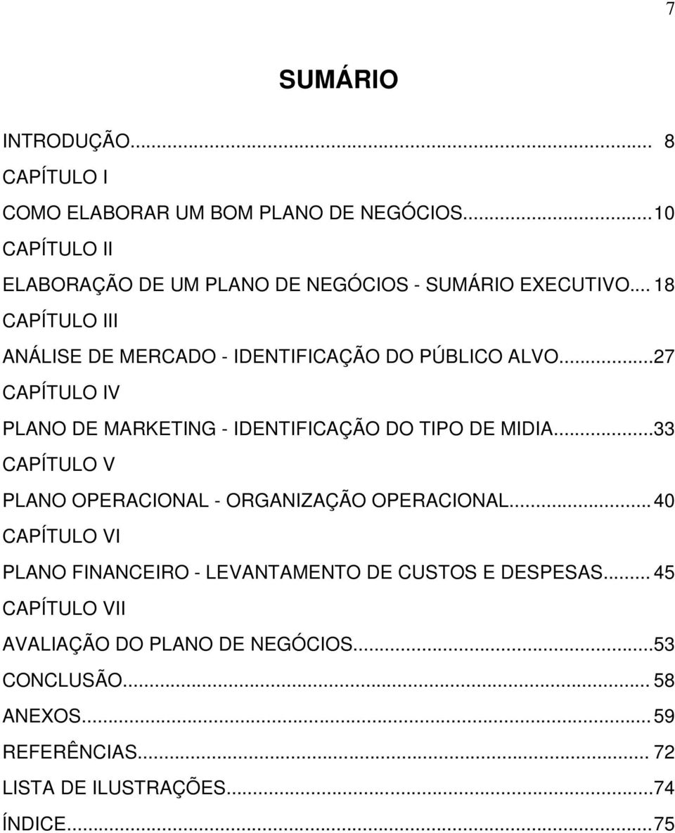 .. 18 CAPÍTULO III ANÁLISE DE MERCADO - IDENTIFICAÇÃO DO PÚBLICO ALVO...27 CAPÍTULO IV PLANO DE MARKETING - IDENTIFICAÇÃO DO TIPO DE MIDIA.