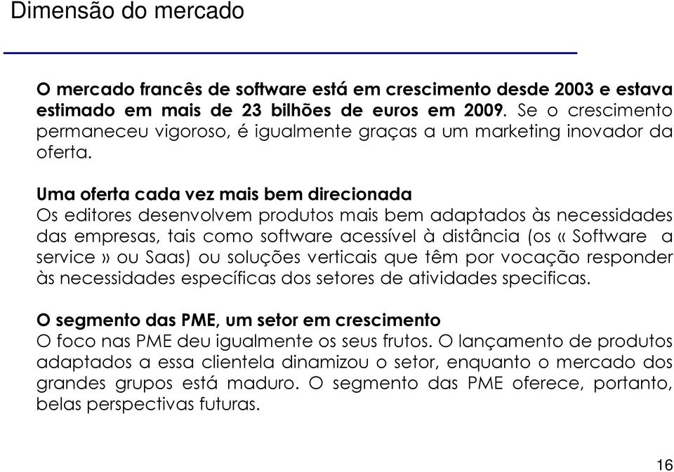 Uma oferta cada vez mais bem direcionada Os editores desenvolvem produtos mais bem adaptados às necessidades das empresas, tais como software acessível à distância (os «Software a service» ou Saas)