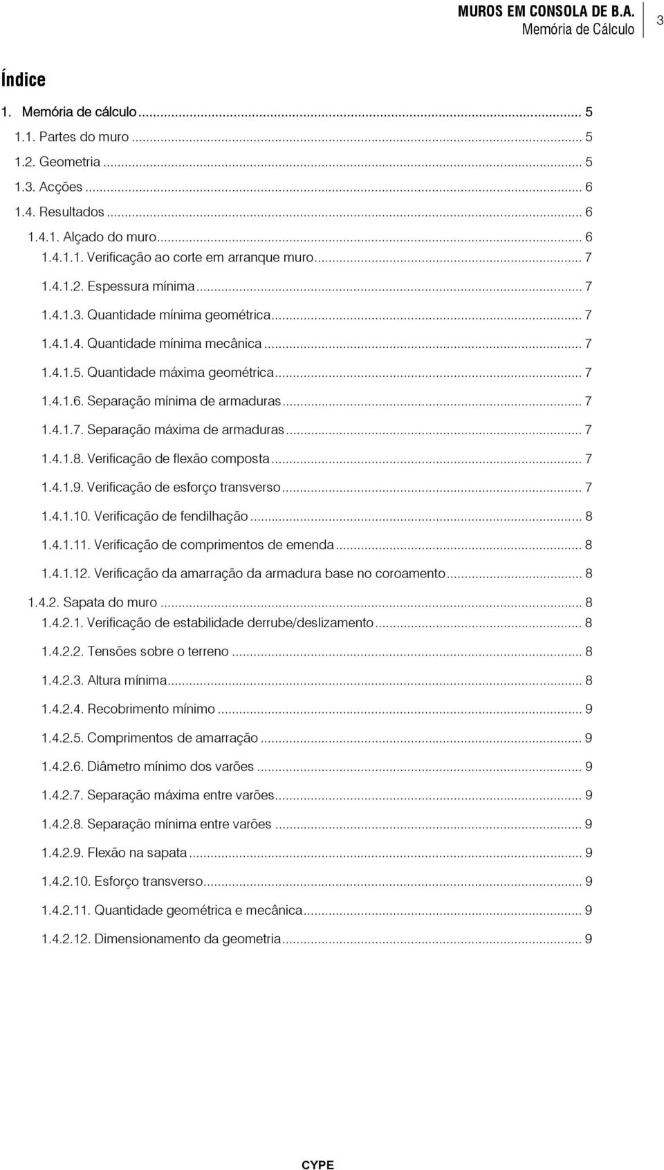 .. 7 1.4.1.8. Verificação de flexão composta... 7 1.4.1.9. Verificação de esforço transverso... 7 1.4.1.10. Verificação de fendilhação... 8 1.4.1.11. Verificação de comprimentos de emenda... 8 1.4.1.12.