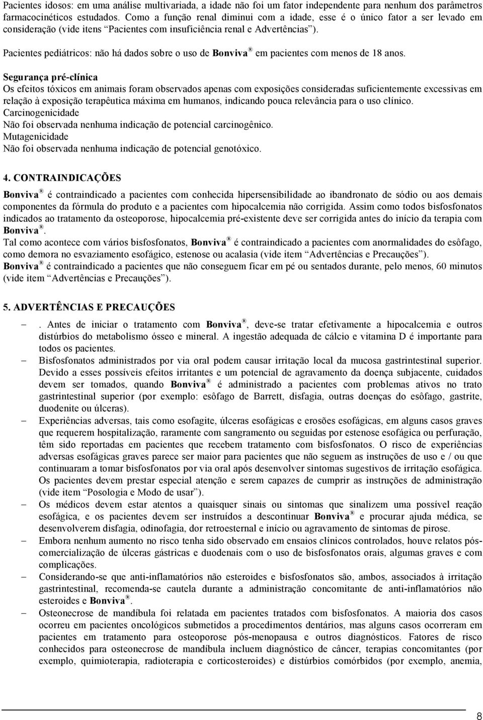 Pacientes pediátricos: não há dados sobre o uso de Bonviva em pacientes com menos de 18 anos.