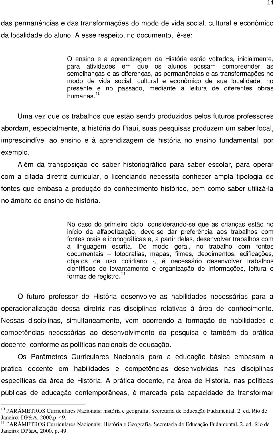 permanências e as transformações no modo de vida social, cultural e econômico de sua localidade, no presente e no passado, mediante a leitura de diferentes obras humanas.