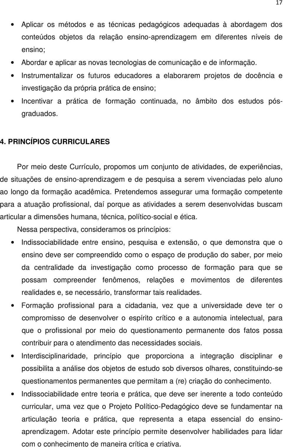 Instrumentalizar os futuros educadores a elaborarem projetos de docência e investigação da própria prática de ensino; Incentivar a prática de formação continuada, no âmbito dos estudos pósgraduados.