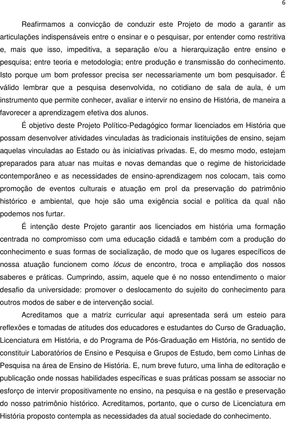 Isto porque um bom professor precisa ser necessariamente um bom pesquisador.