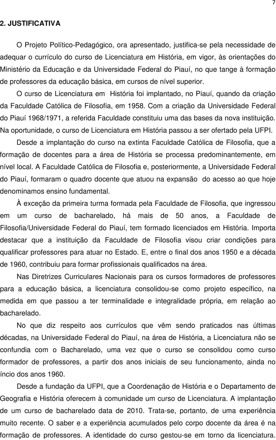 O curso de Licenciatura em História foi implantado, no Piauí, quando da criação da Faculdade Católica de Filosofia, em 1958.