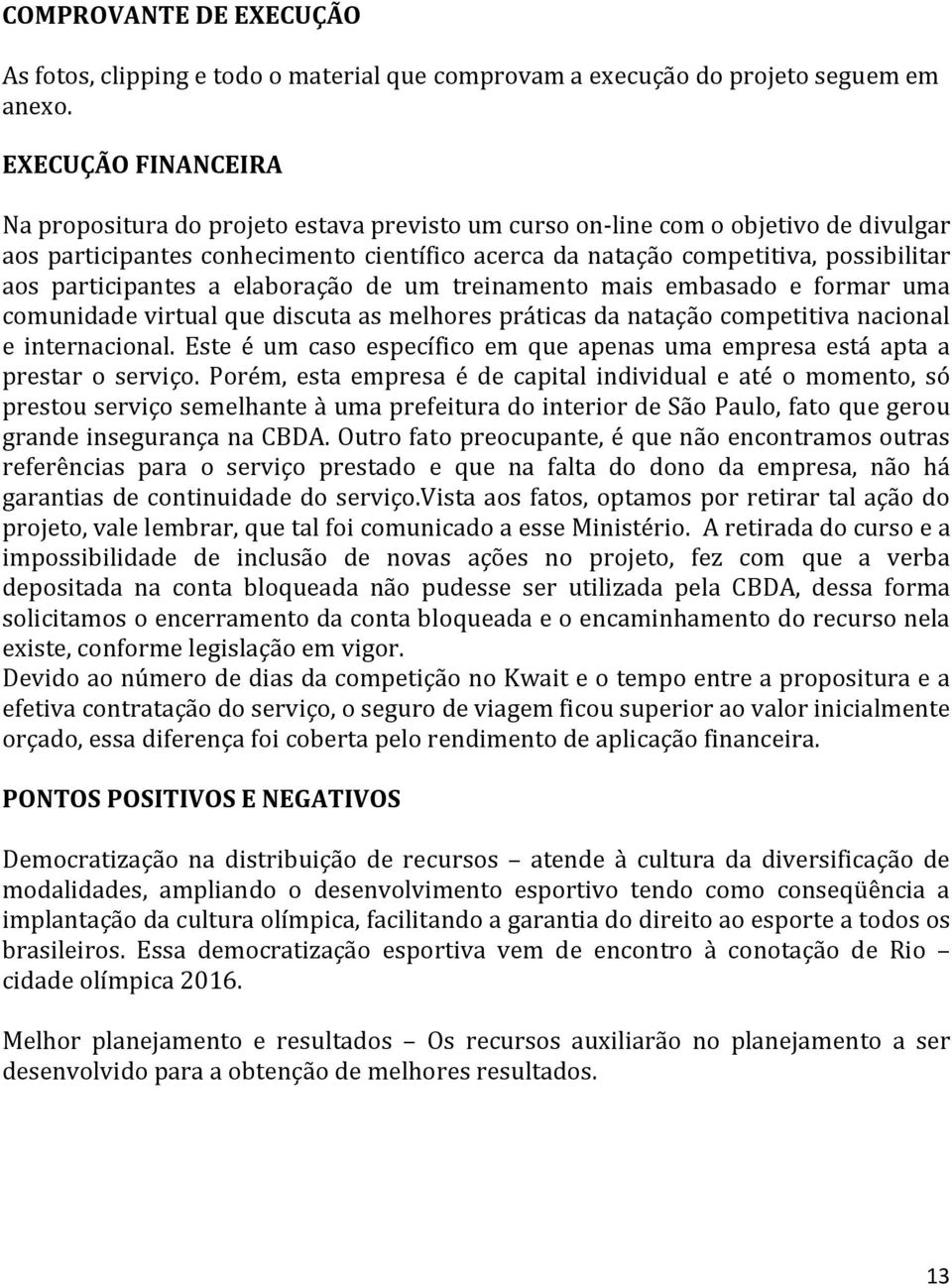 participantes a elaboração de um treinamento mais embasado e formar uma comunidade virtual que discuta as melhores práticas da natação competitiva nacional e internacional.