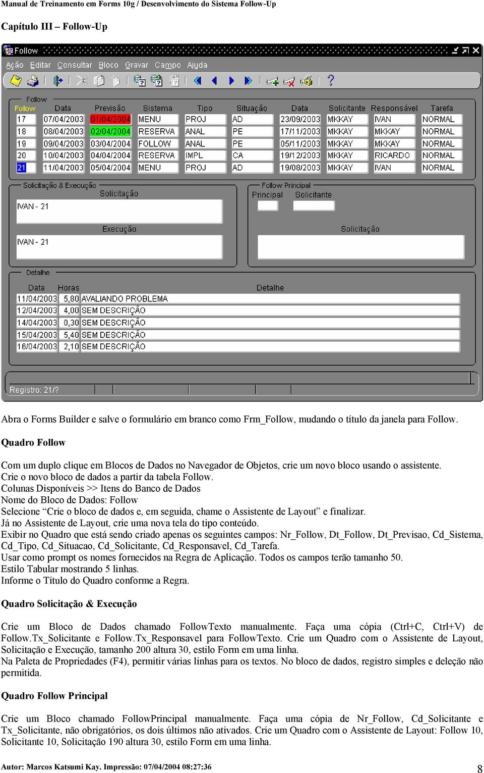 Colunas Disponíveis >> Itens do Banco de Dados Nome do Bloco de Dados: Follow Selecione Crie o bloco de dados e, em seguida, chame o Assistente de Layout e finalizar.