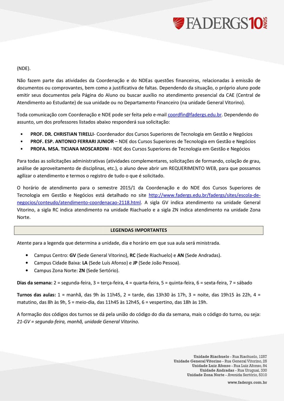 Departamento Financeiro (na unidade General Vitorino). Toda comunicação com Coordenação e NDE pode ser feita pelo e-mail coordfin@fadergs.edu.br.