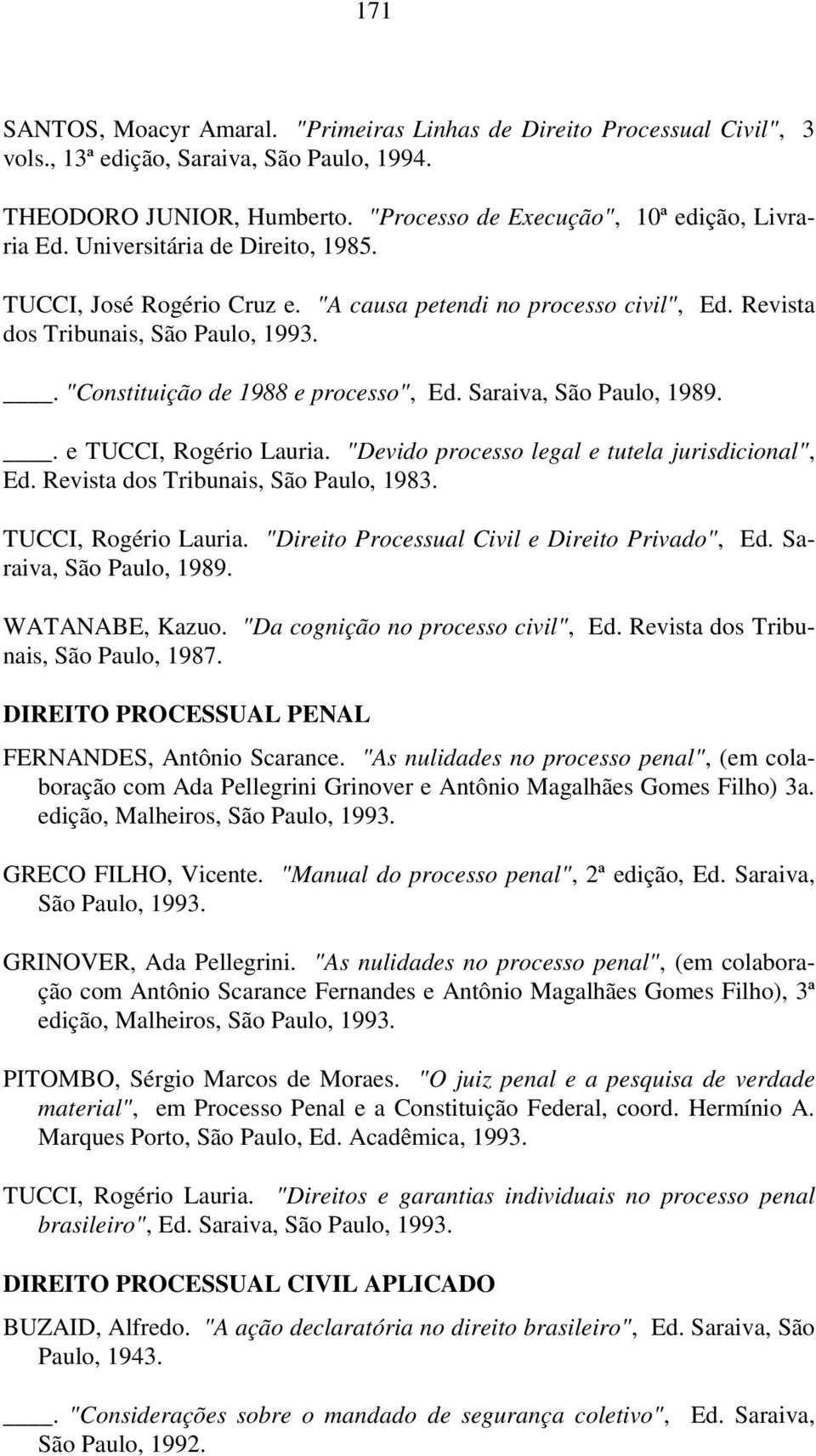 Saraiva, São Paulo, 1989.. e TUCCI, Rogério Lauria. "Devido processo legal e tutela jurisdicional", Ed. Revista dos Tribunais, São Paulo, 1983. TUCCI, Rogério Lauria. "Direito Processual Civil e Direito Privado", Ed.