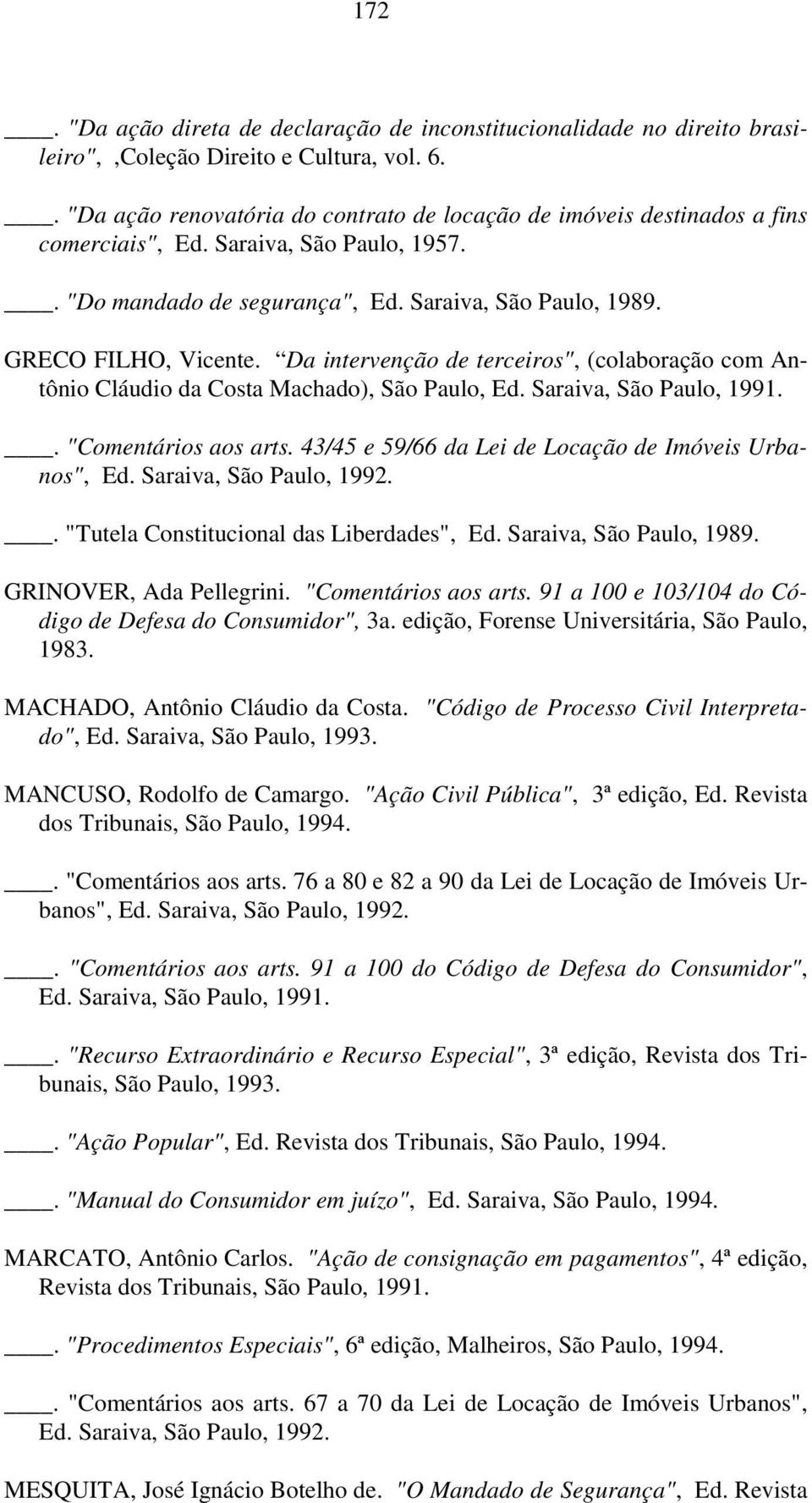 Da intervenção de terceiros", (colaboração com Antônio Cláudio da Costa Machado), São Paulo, Ed. Saraiva, São Paulo, 1991.. "Comentários aos arts.