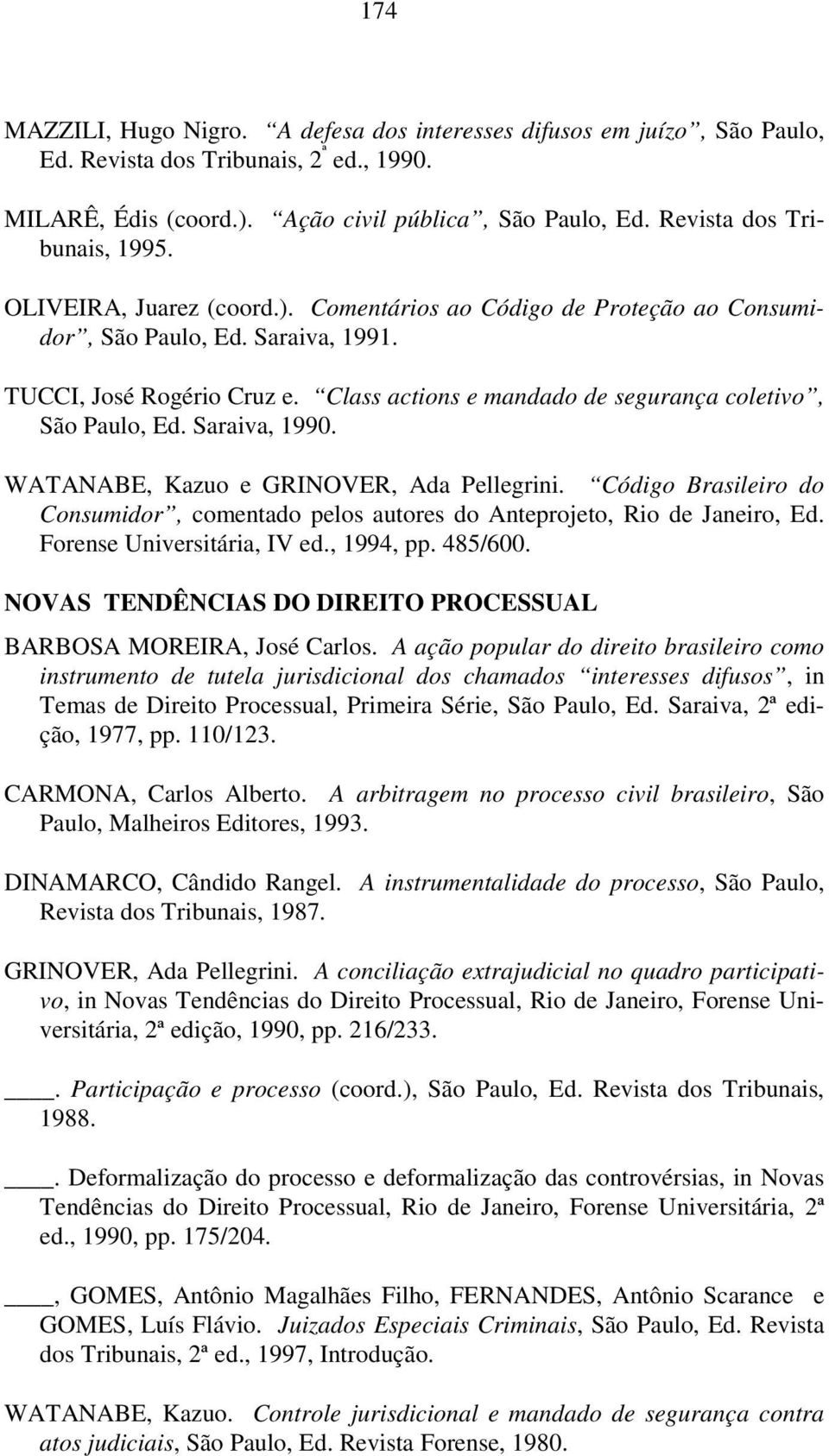 Class actions e mandado de segurança coletivo, São Paulo, Ed. Saraiva, 1990. WATANABE, Kazuo e GRINOVER, Ada Pellegrini.