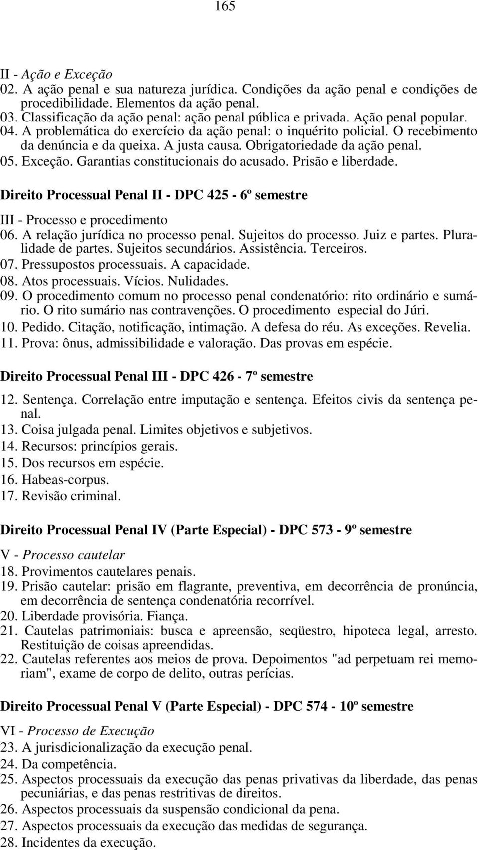 A justa causa. Obrigatoriedade da ação penal. 05. Exceção. Garantias constitucionais do acusado. Prisão e liberdade. Direito Processual Penal II - DPC 425-6º semestre III - Processo e procedimento 06.