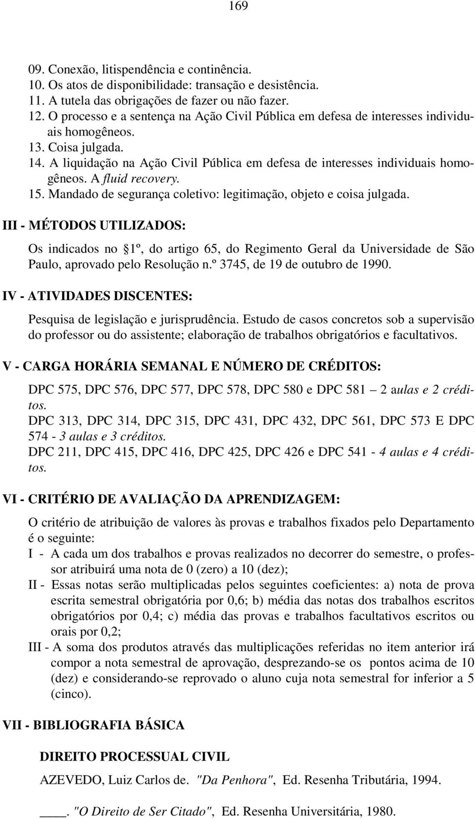 A fluid recovery. 15. Mandado de segurança coletivo: legitimação, objeto e coisa julgada.