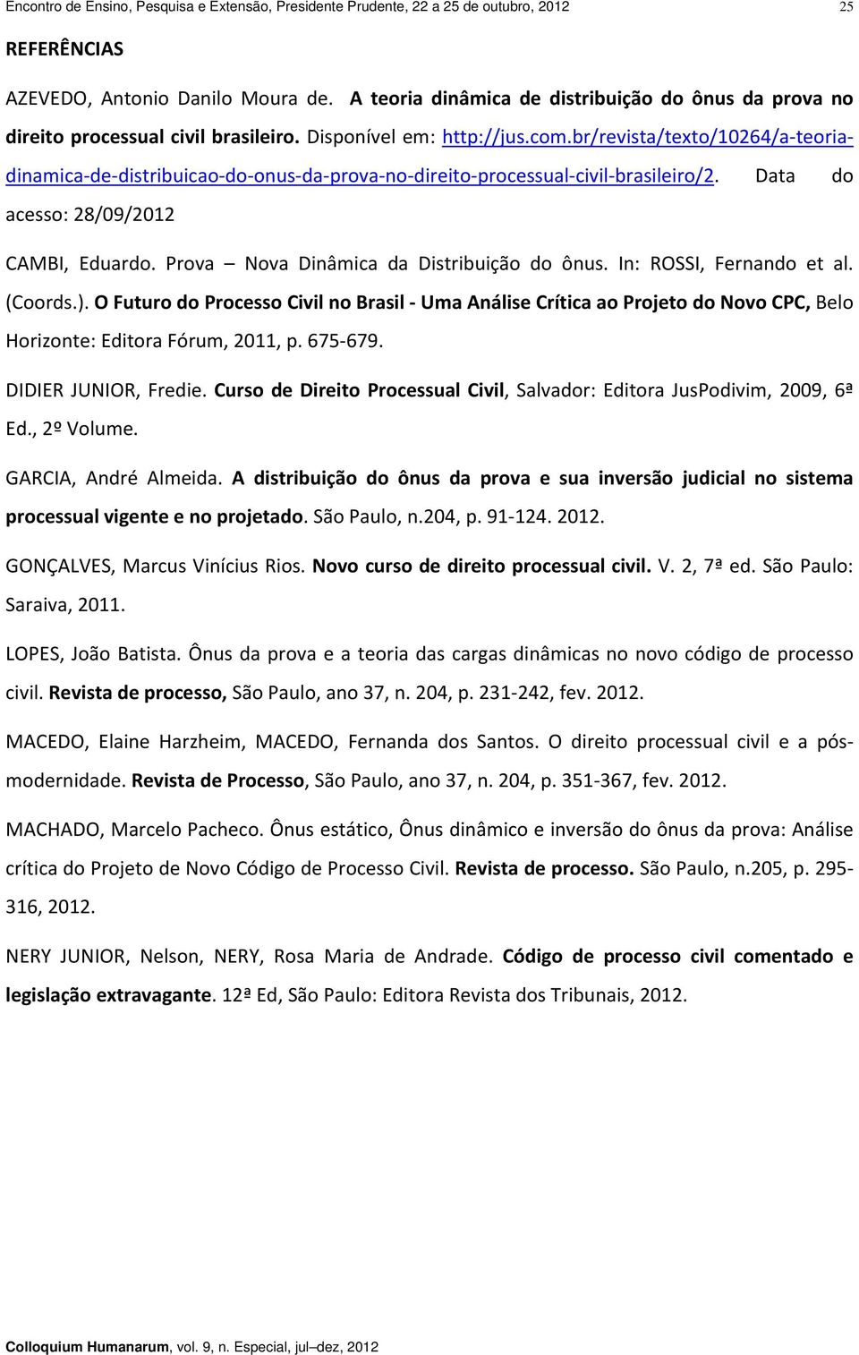 br/revista/texto/10264/a teoriadinamica de distribuicao do onus da prova no direito processual civil brasileiro/2. Data do acesso: 28/09/2012 CAMBI, Eduardo.