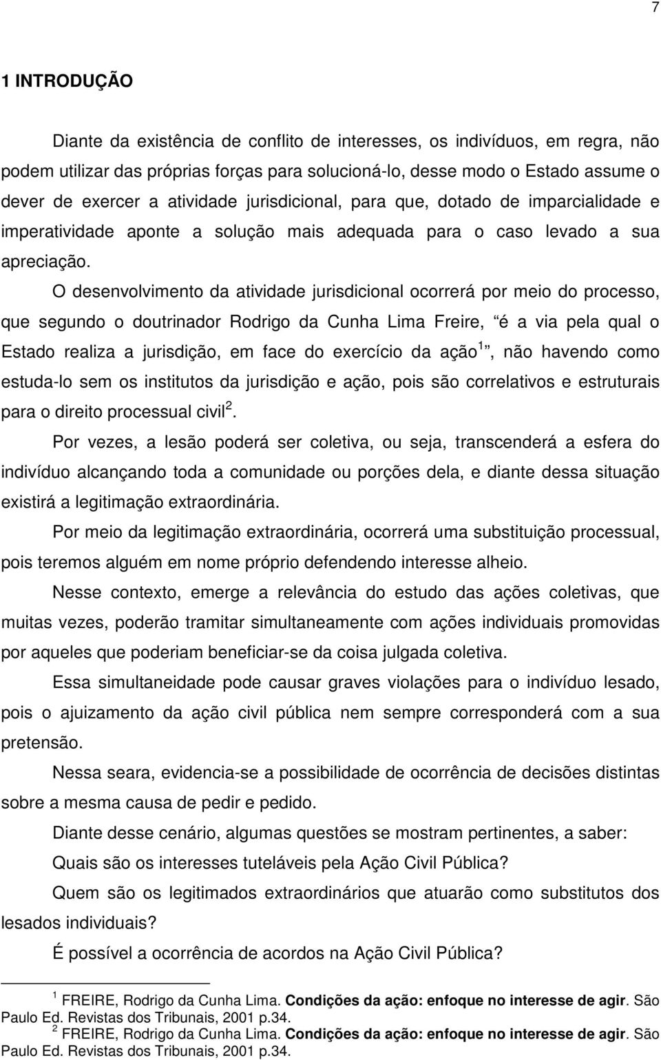 O desenvolvimento da atividade jurisdicional ocorrerá por meio do processo, que segundo o doutrinador Rodrigo da Cunha Lima Freire, é a via pela qual o Estado realiza a jurisdição, em face do