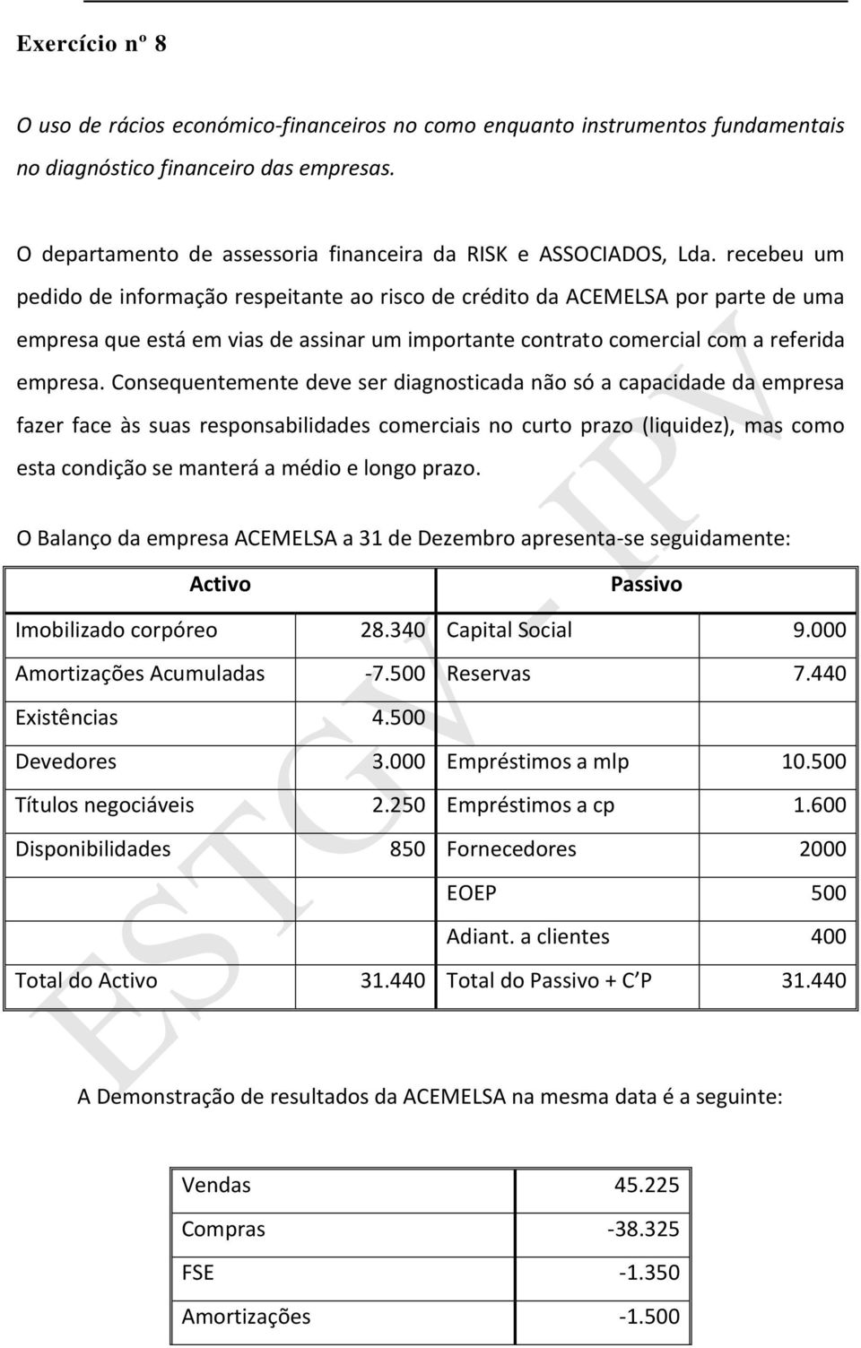 recebeu um pedido de informação respeitante ao risco de crédito da ACEMELSA por parte de uma empresa que está em vias de assinar um importante contrato comercial com a referida empresa.