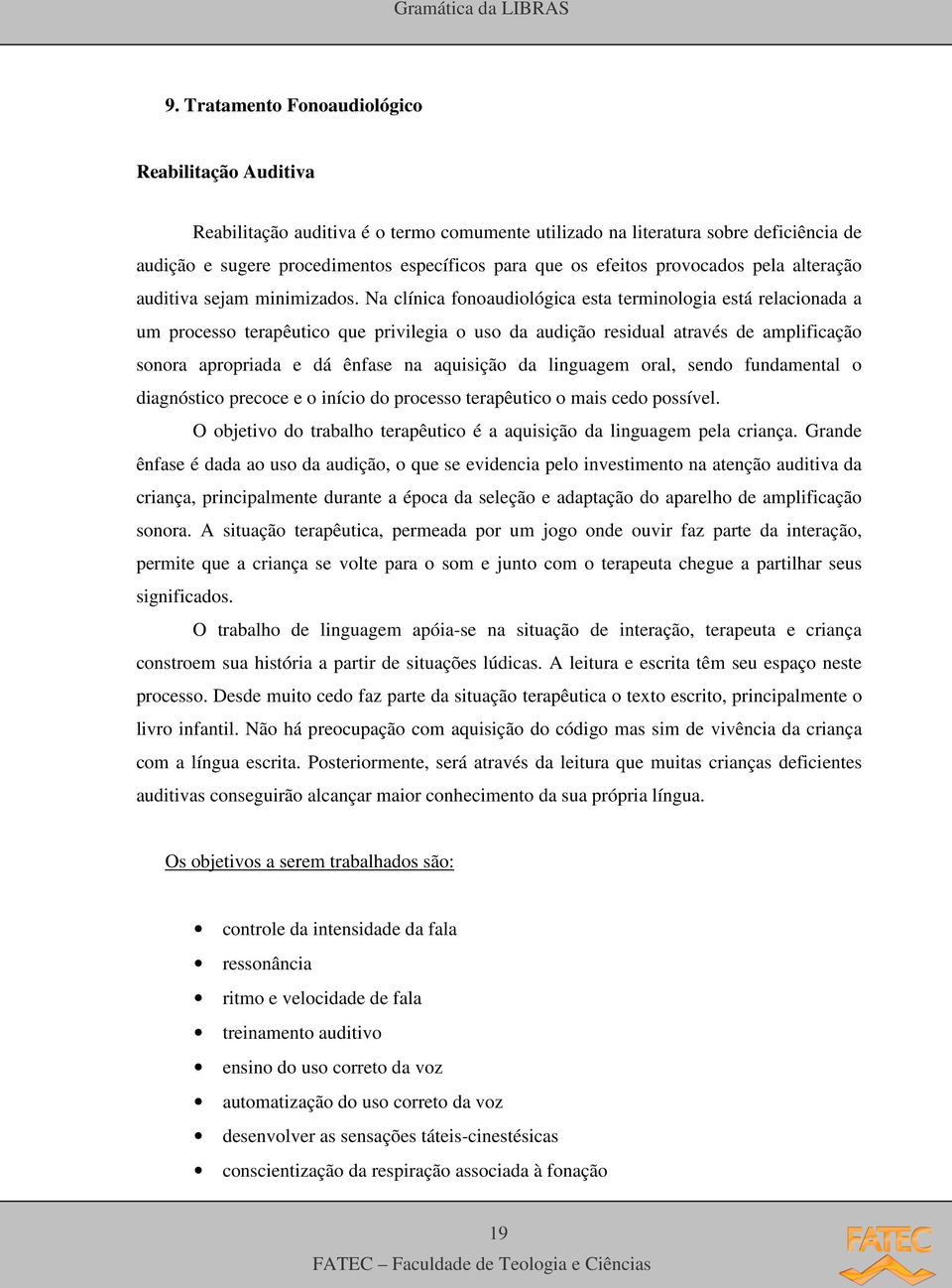 Na clínica fonoaudiológica esta terminologia está relacionada a um processo terapêutico que privilegia o uso da audição residual através de amplificação sonora apropriada e dá ênfase na aquisição da