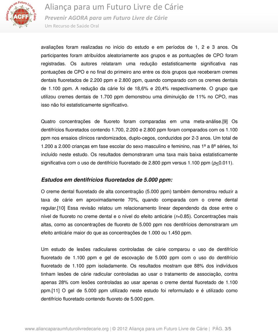 800 ppm, quando comparado com os cremes dentais de 1.100 ppm. A redução da cárie foi de 18,6% e 20,4% respectivamente. O grupo que utilizou cremes dentais de 1.