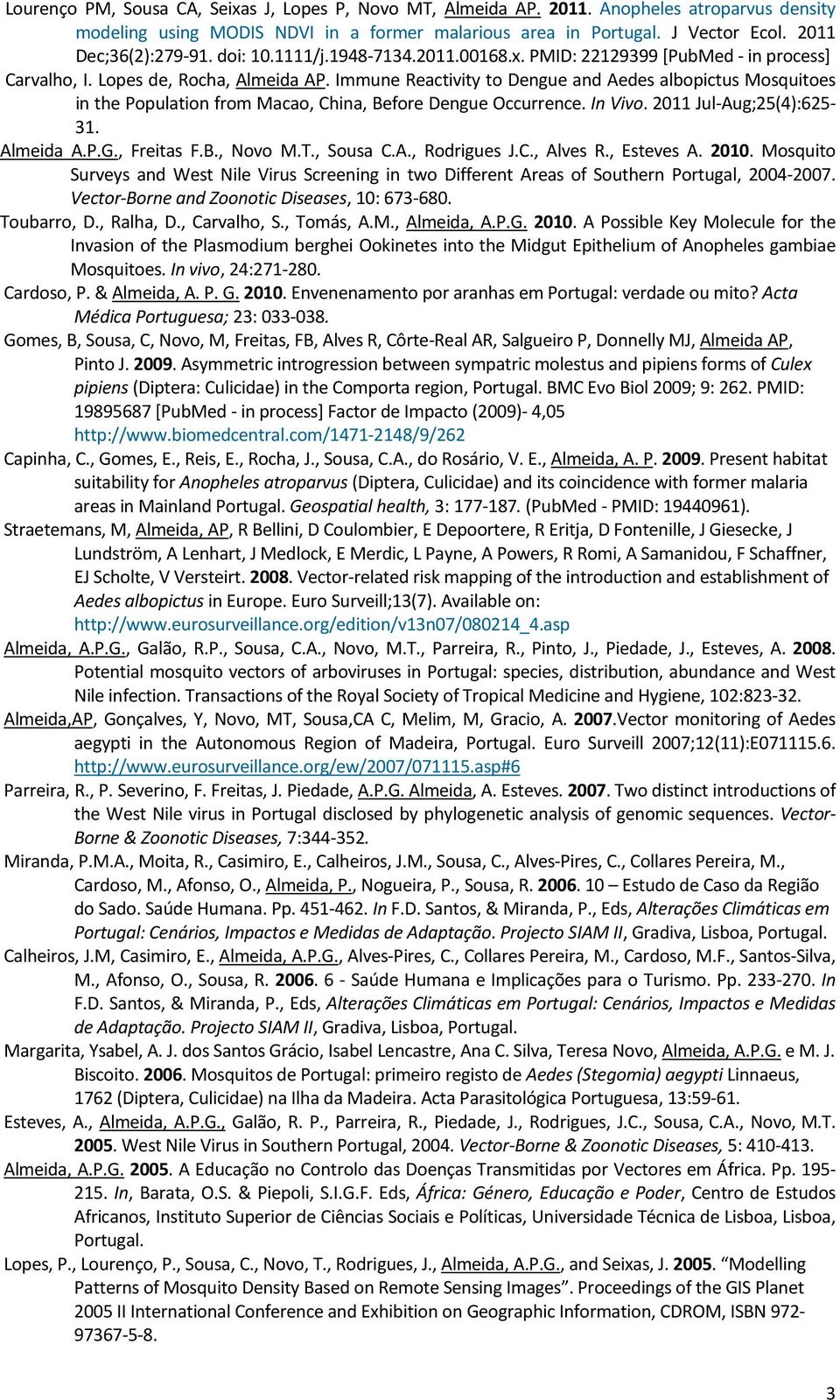 Immune Reactivity to Dengue and Aedes albopictus Mosquitoes in the Population from Macao, China, Before Dengue Occurrence. In Vivo. 2011 Jul-Aug;25(4):625-31. Almeida A.P.G., Freitas F.B., Novo M.T.