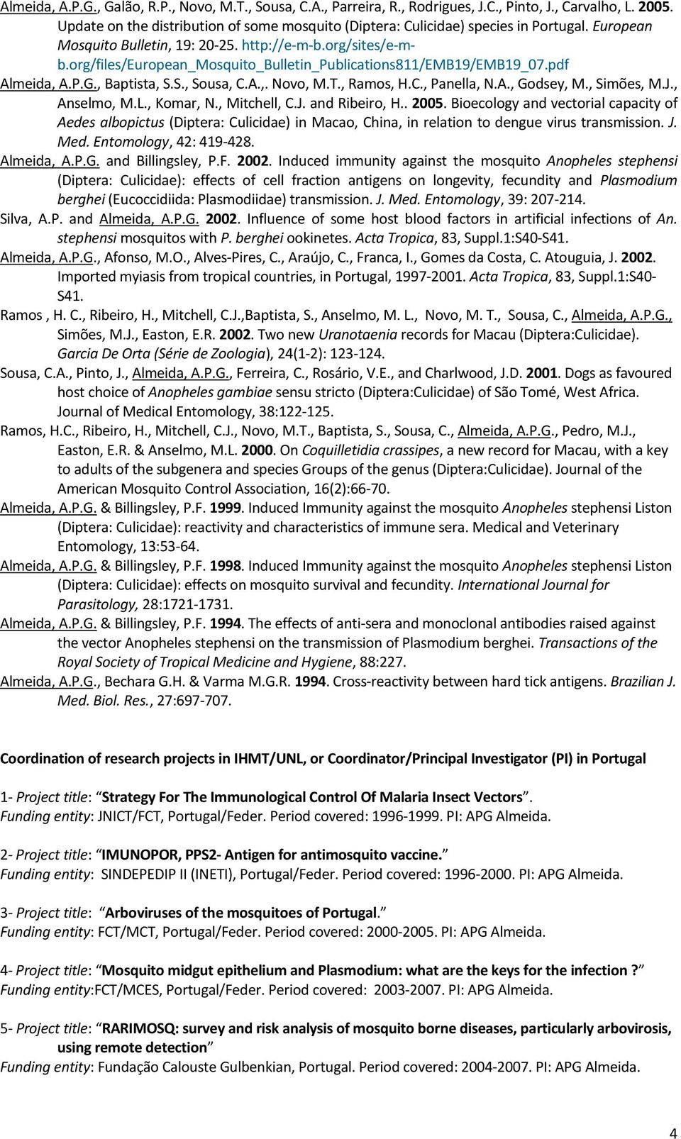 org/files/european_mosquito_bulletin_publications811/emb19/emb19_07.pdf Almeida, A.P.G., Baptista, S.S., Sousa, C.A.,. Novo, M.T., Ramos, H.C., Panella, N.A., Godsey, M., Simões, M.J., Anselmo, M.L.