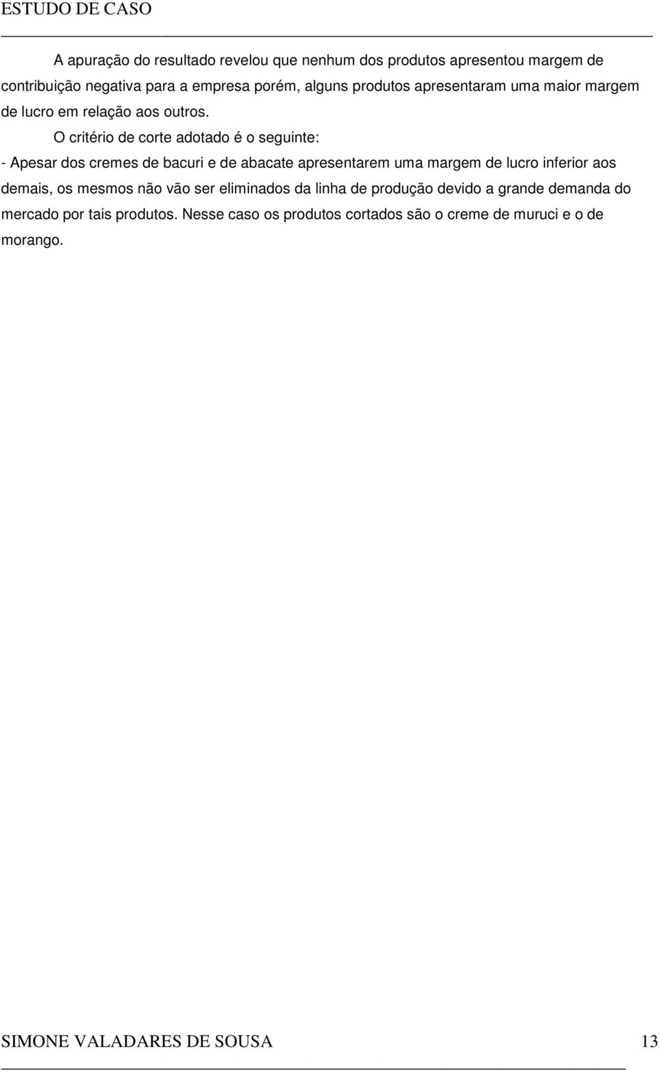 O critério de corte adotado é o seguinte: - Apesar dos cremes de bacuri e de abacate apresentarem uma margem de lucro inferior