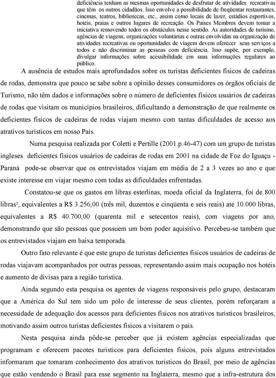 Os Países Membros devem tomar a iniciativa removendo todos os obstáculos nesse sentido.