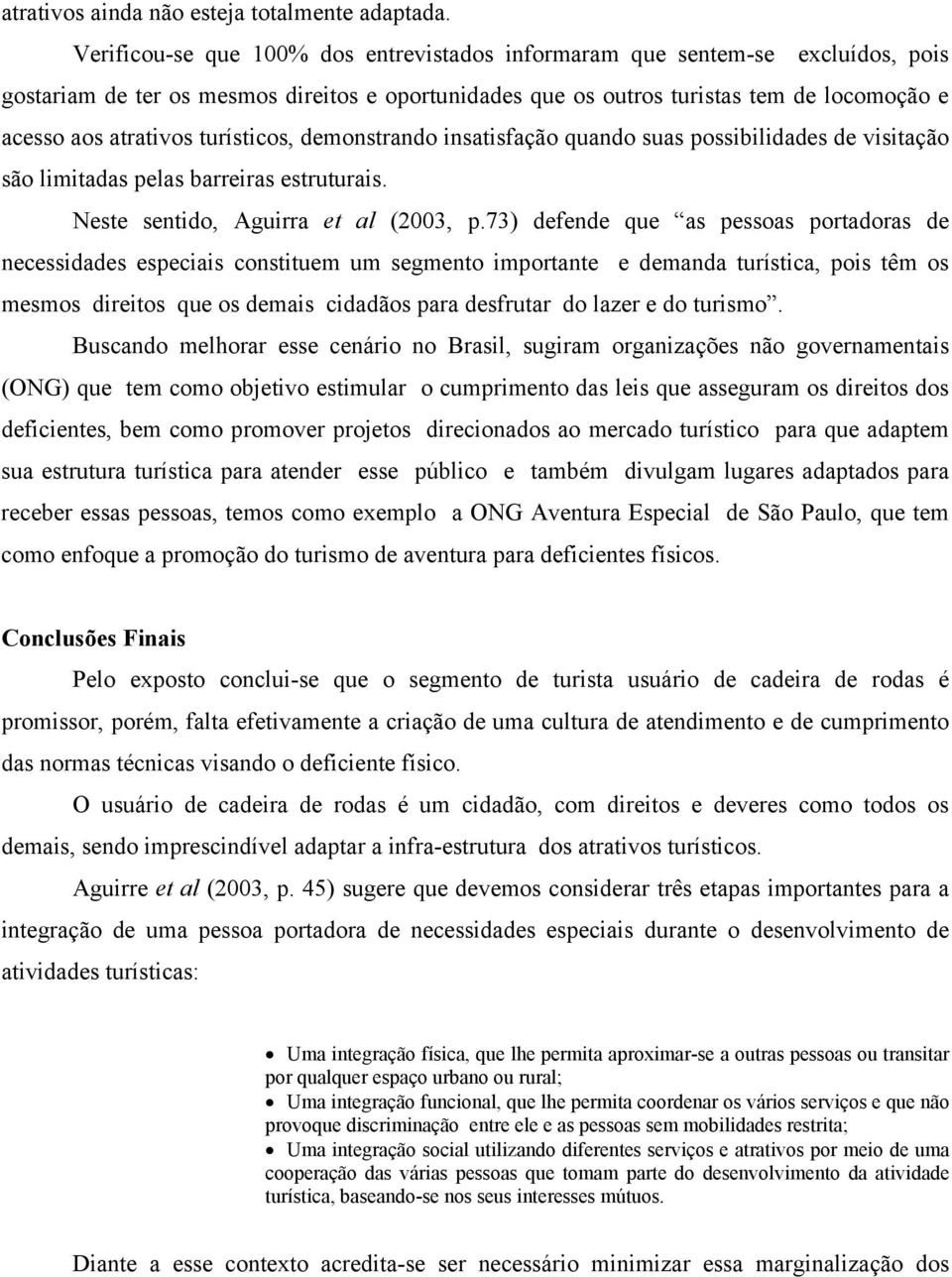 turísticos, demonstrando insatisfação quando suas possibilidades de visitação são limitadas pelas barreiras estruturais. Neste sentido, Aguirra et al (2003, p.