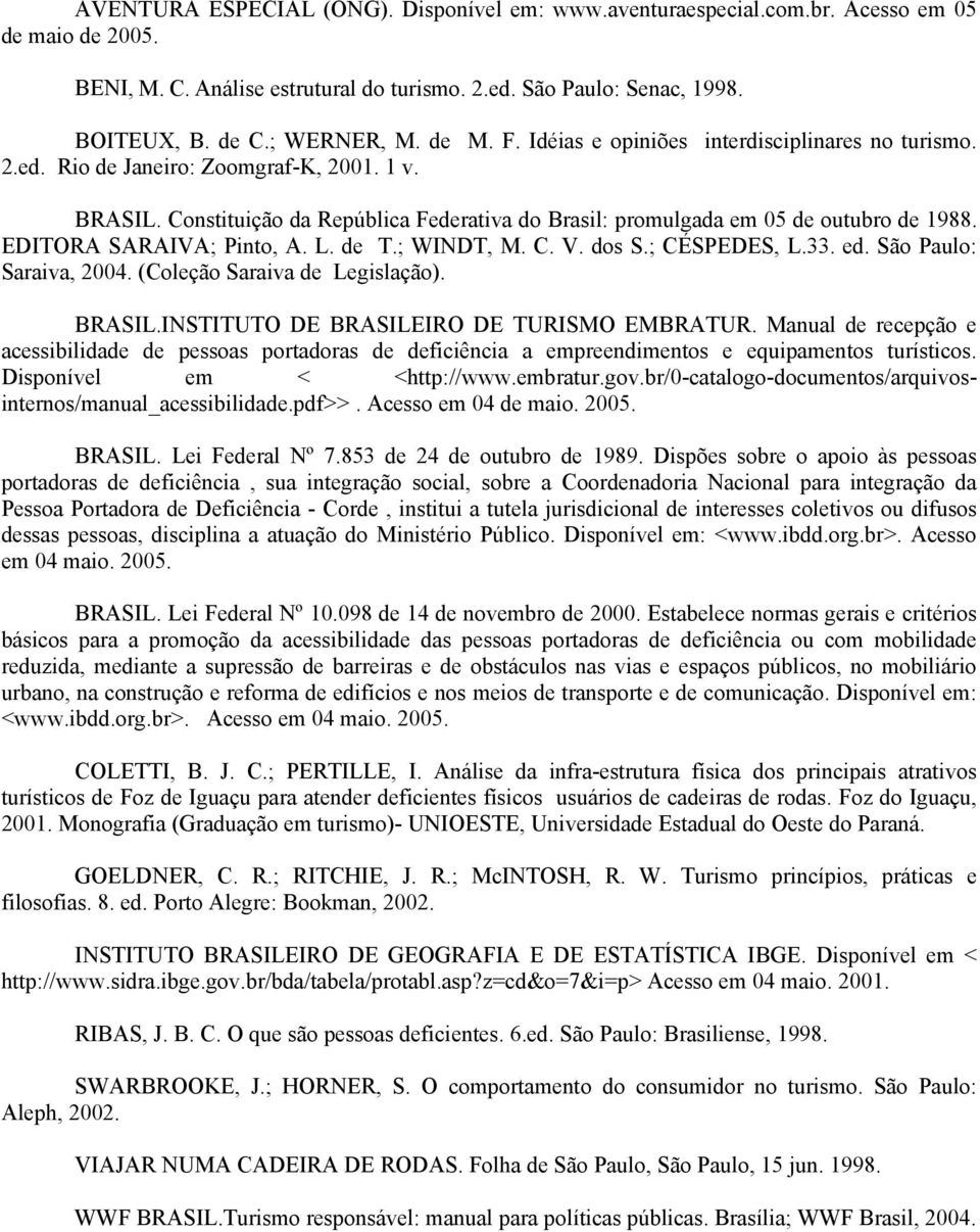 Constituição da República Federativa do Brasil: promulgada em 05 de outubro de 1988. EDITORA SARAIVA; Pinto, A. L. de T.; WINDT, M. C. V. dos S.; CÉSPEDES, L.33. ed. São Paulo: Saraiva, 2004.