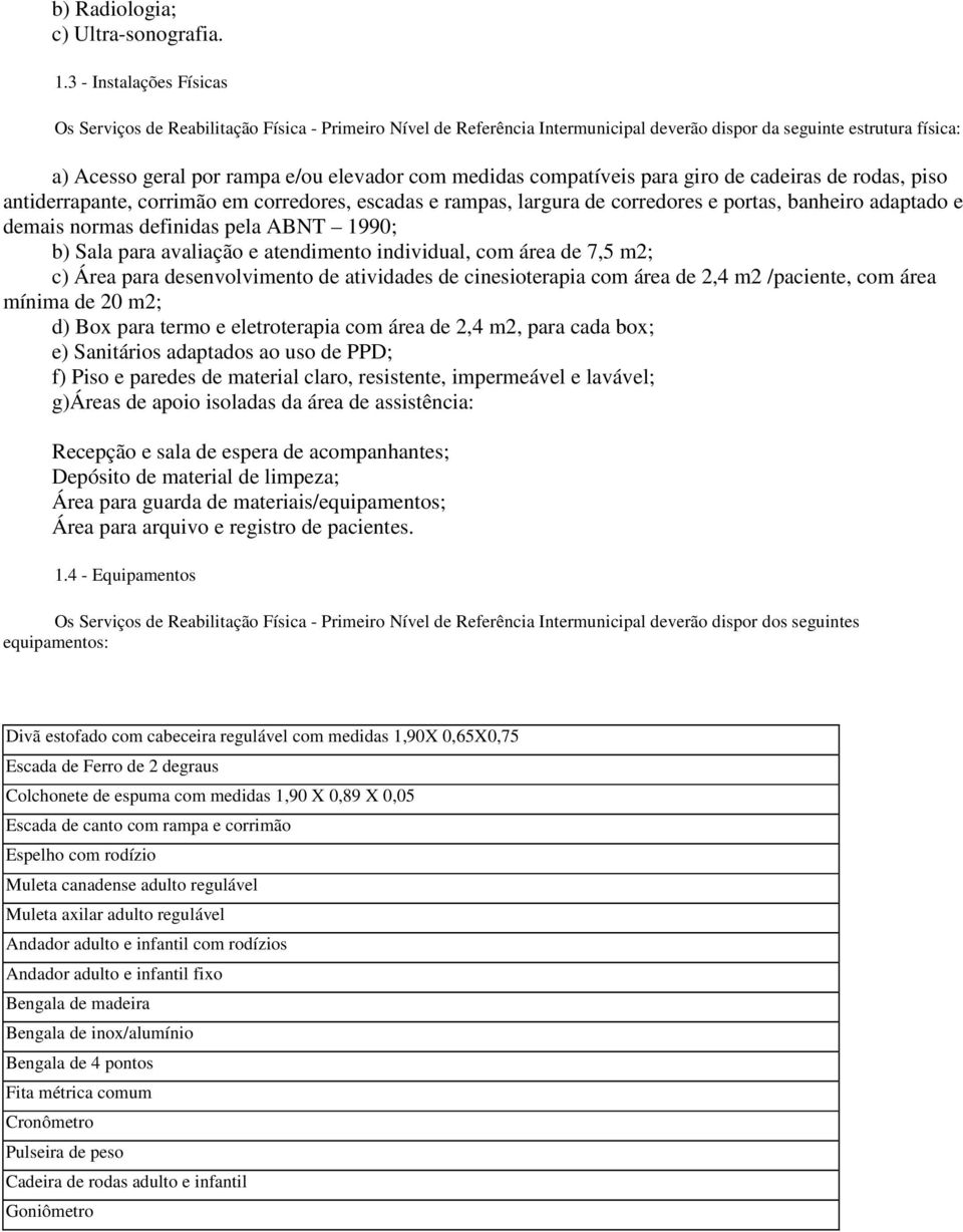 medidas compatíveis para giro de cadeiras de rodas, piso antiderrapante, corrimão em corredores, escadas e rampas, largura de corredores e portas, banheiro adaptado e demais normas definidas pela