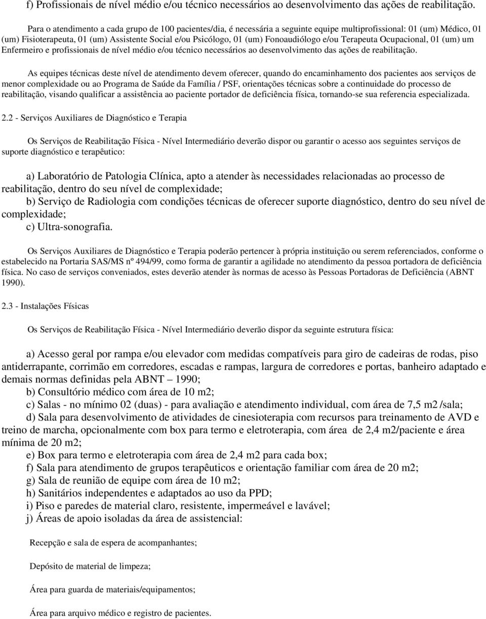 Fonoaudiólogo e/ou Terapeuta Ocupacional, 01 (um) um Enfermeiro e profissionais de nível médio e/ou técnico necessários ao desenvolvimento das ações de reabilitação.