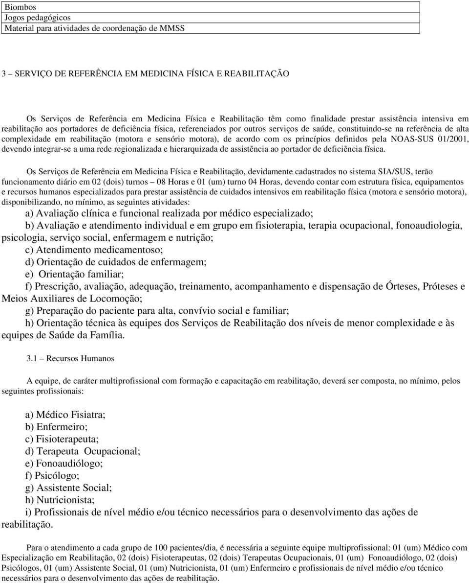 reabilitação (motora e sensório motora), de acordo com os princípios definidos pela NOAS-SUS 01/2001, devendo integrar-se a uma rede regionalizada e hierarquizada de assistência ao portador de