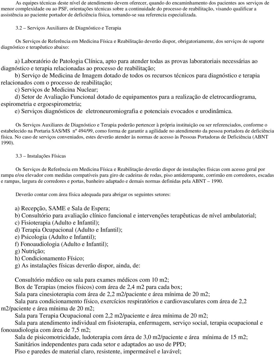 2 Serviços Auxiliares de Diagnóstico e Terapia Os Serviços de Referência em Medicina Física e Reabilitação deverão dispor, obrigatoriamente, dos serviços de suporte diagnóstico e terapêutico abaixo: