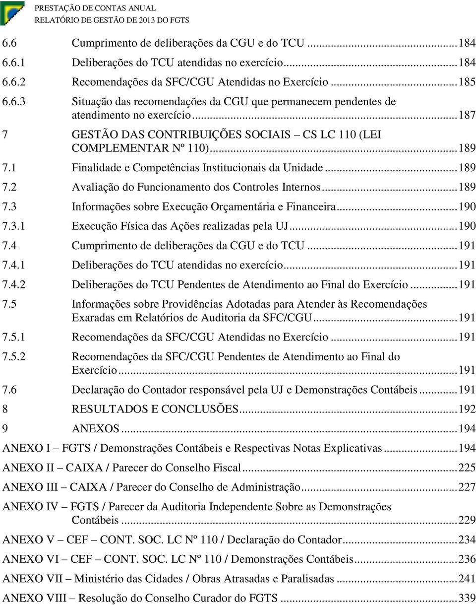 ... Avliçã d Funcinment ds Cntrles Interns.... Infrmções sbre Execuçã Orçmentári e Finnceir... 0.. Execuçã Físic ds Ações relizds pel UJ... 0. Cumpriment de deliberções d CGU e d TCU.