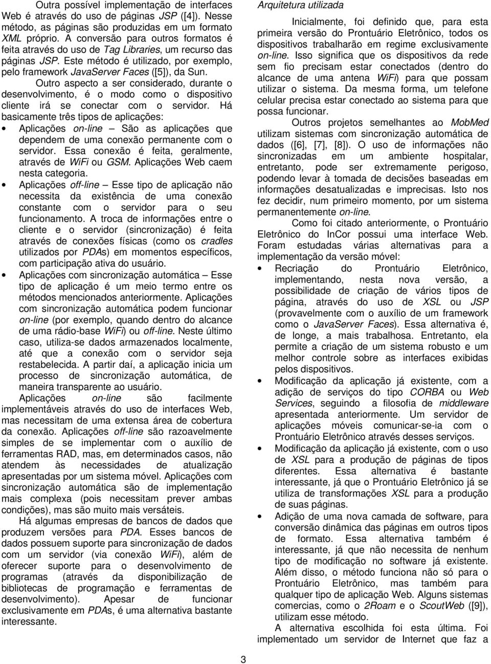 Outro aspecto a ser considerado, durante o desenvolvimento, é o modo como o dispositivo cliente irá se conectar com o servidor.